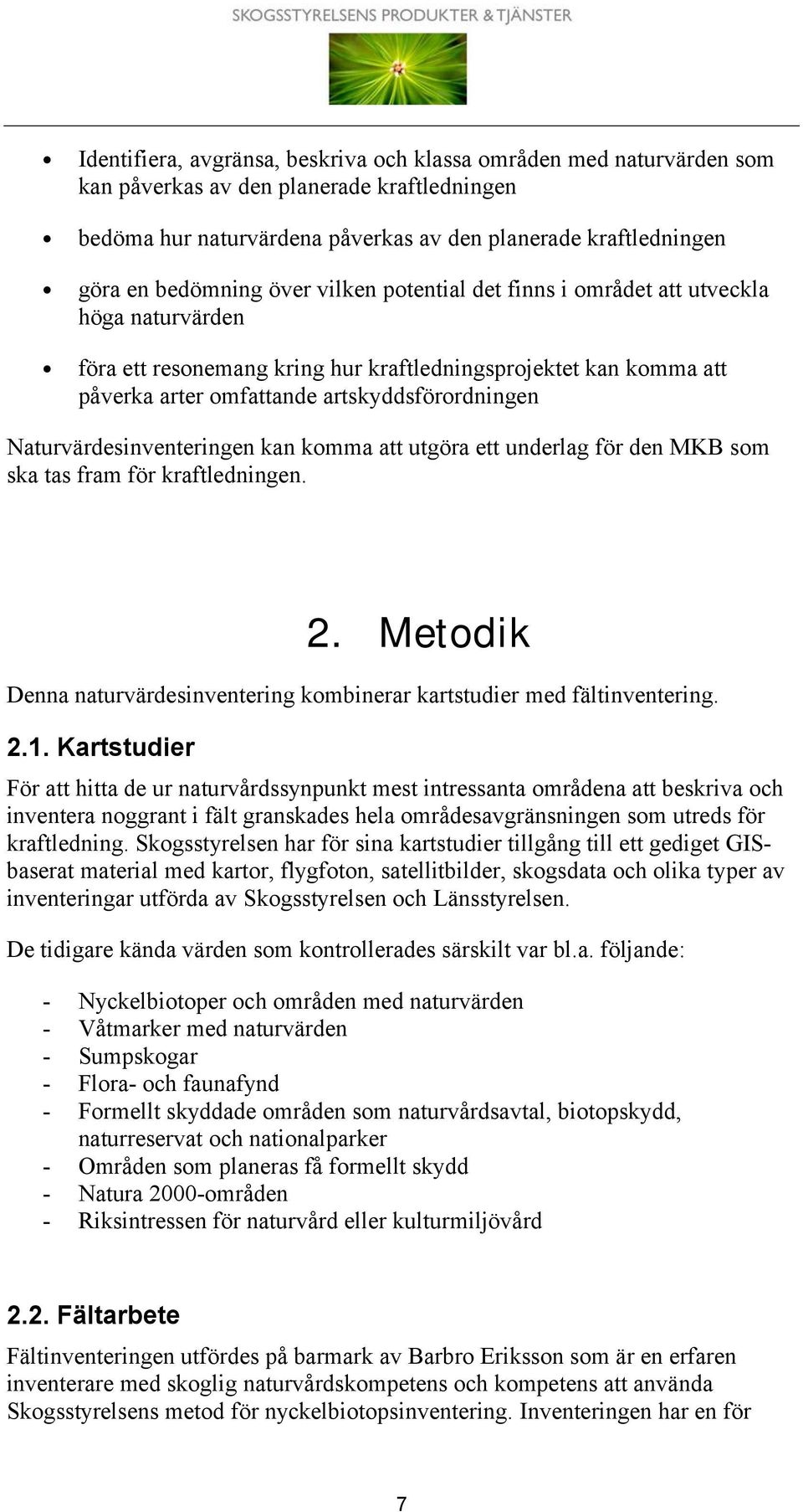 Naturvärdesinventeringen kan komma att utgöra ett underlag för den MKB som ska tas fram för kraftledningen. 2. Metodik Denna naturvärdesinventering kombinerar kartstudier med fältinventering. 2.1.