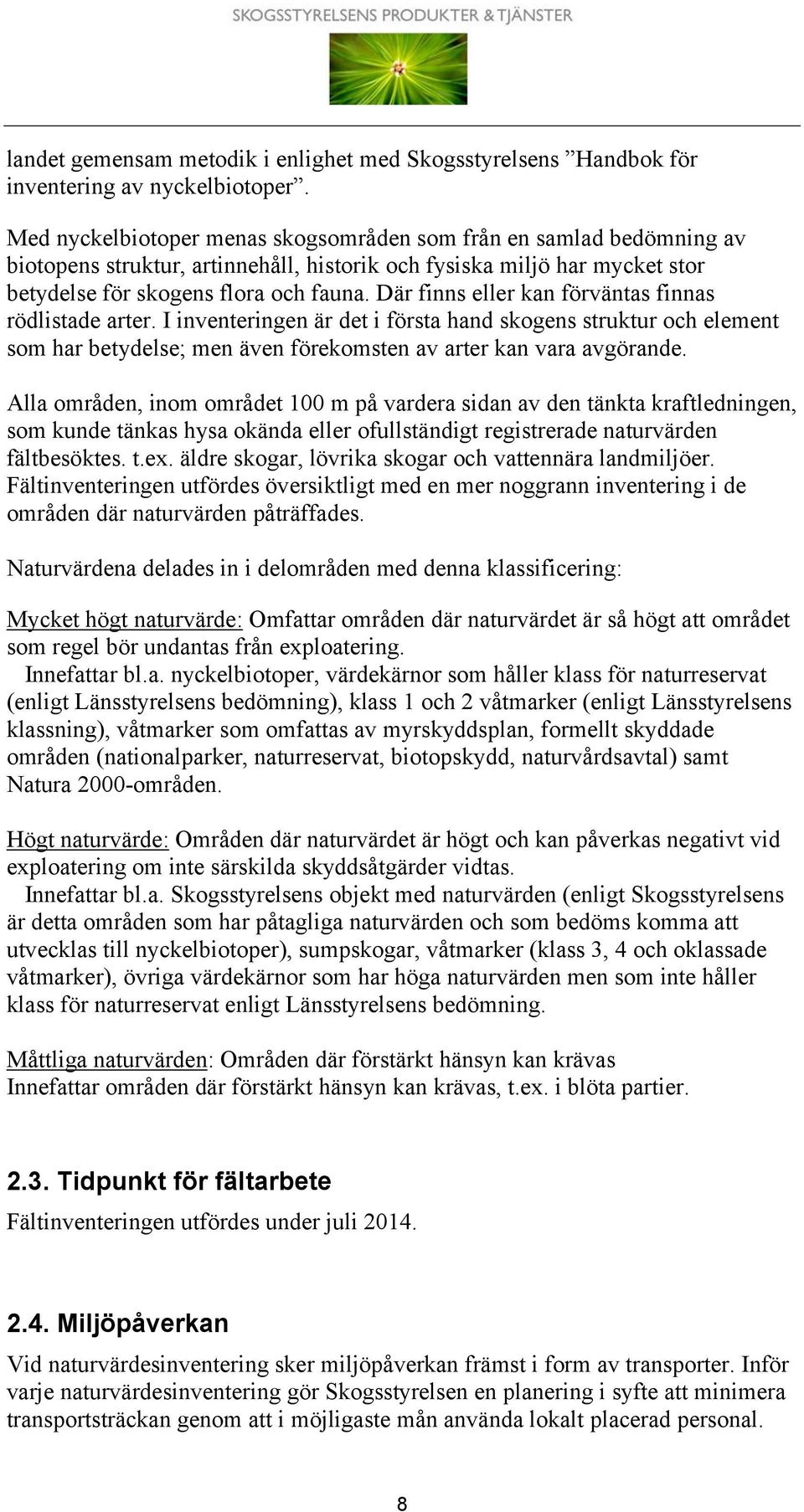 Där finns eller kan förväntas finnas rödlistade arter. I inventeringen är det i första hand skogens struktur och element som har betydelse; men även förekomsten av arter kan vara avgörande.