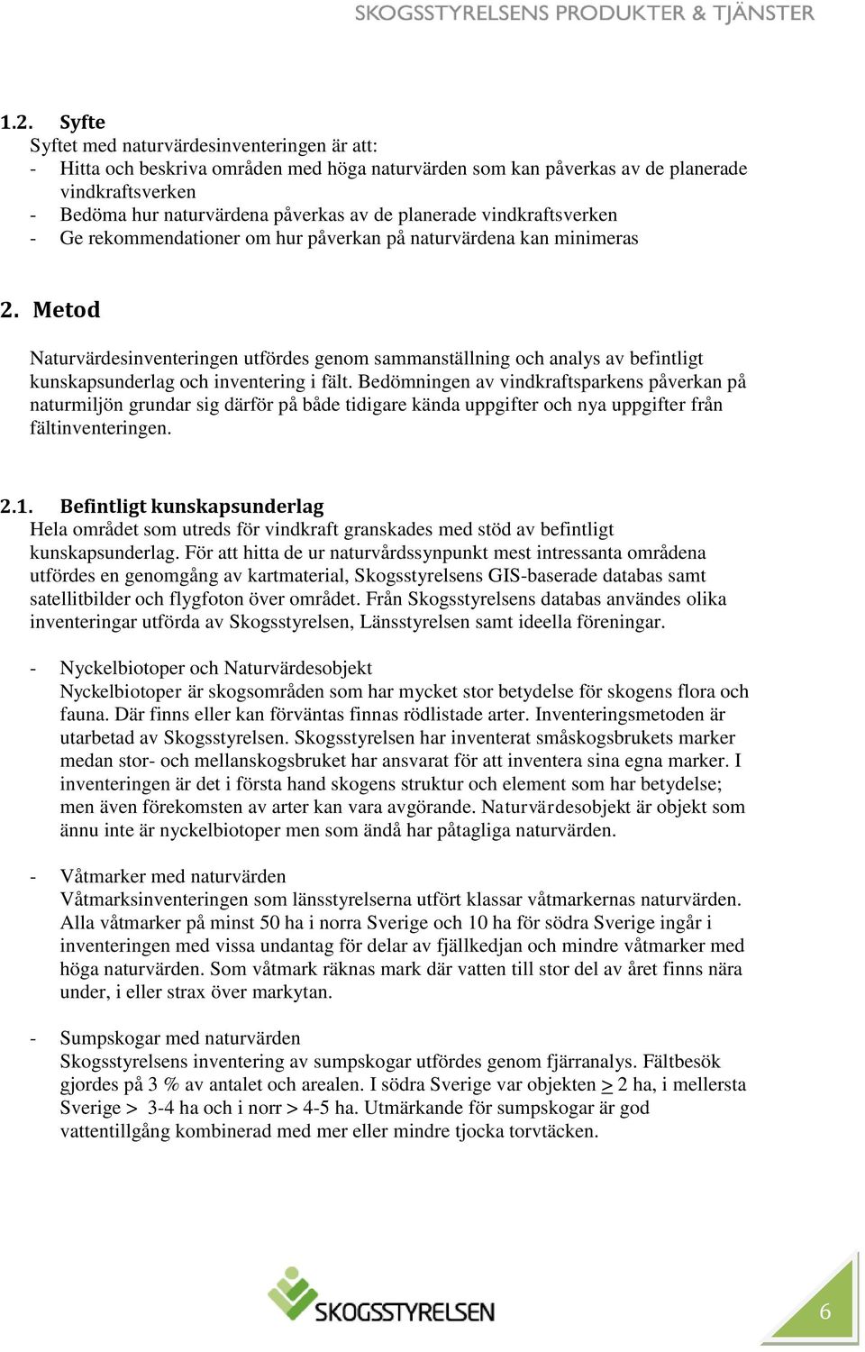 Metod Naturvärdesinventeringen utfördes genom sammanställning och analys av befintligt kunskapsunderlag och inventering i fält.