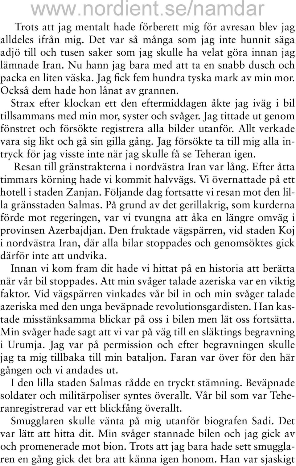 Jag fick fem hundra tyska mark av min mor. Också dem hade hon lånat av grannen. Strax efter klockan ett den eftermiddagen åkte jag iväg i bil tillsammans med min mor, syster och svåger.