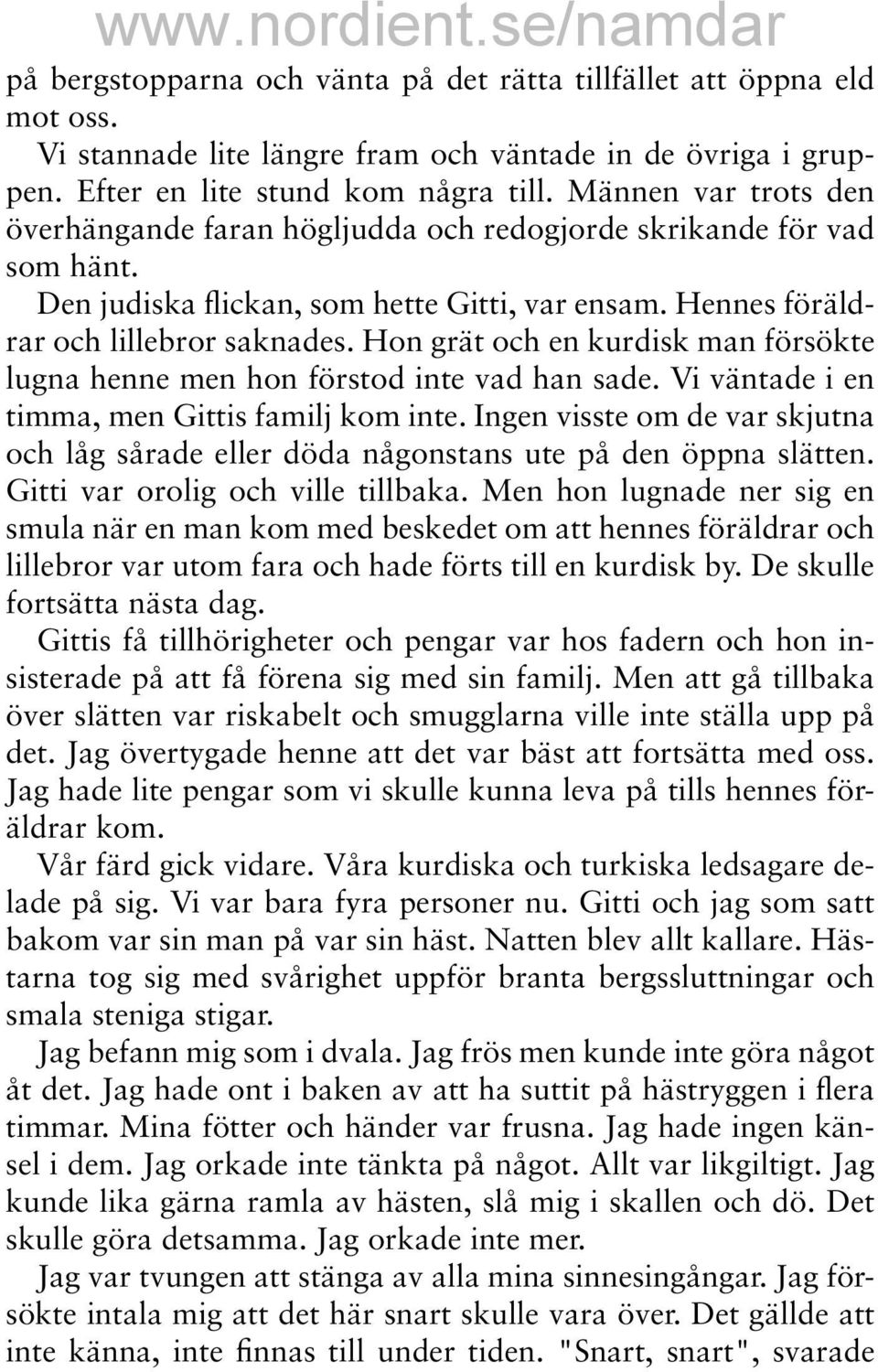 Hon grät och en kurdisk man försökte lugna henne men hon förstod inte vad han sade. Vi väntade i en timma, men Gittis familj kom inte.