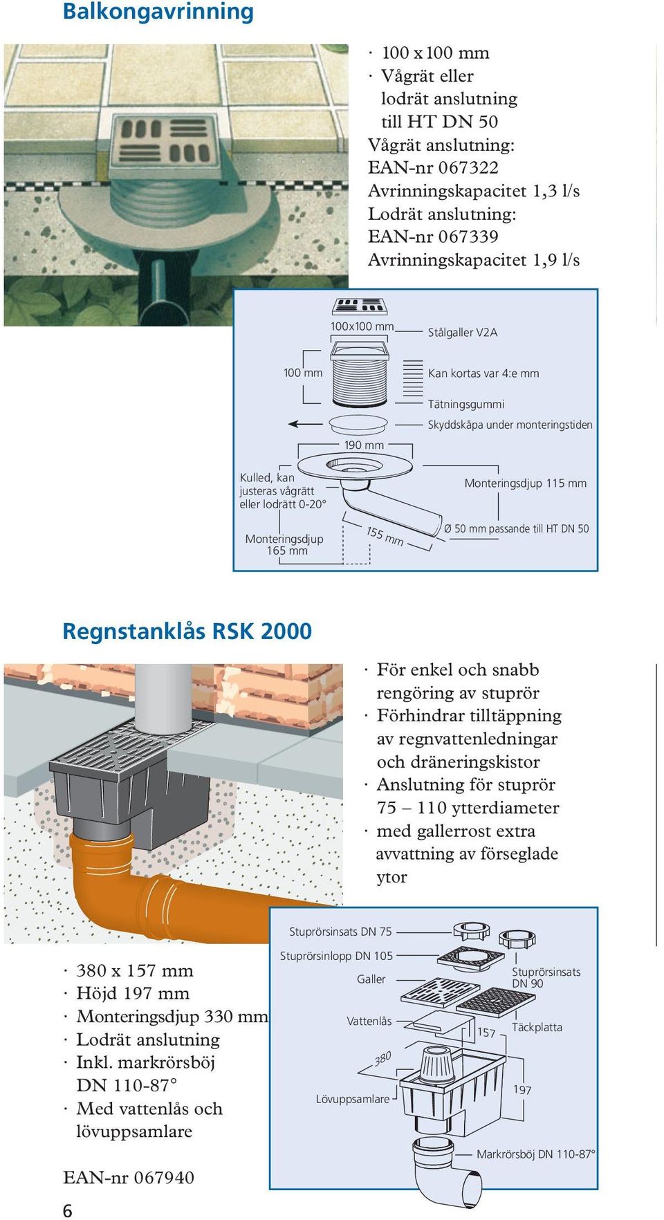 155 mm Ø 50 mm passande till HT DN 50 Regnstanklås RSK 2000 För enkel och snabb rengöring av stuprör Förhindrar tilltäppning av regnvattenledningar och dräneringskistor Anslutning för stuprör 75 110