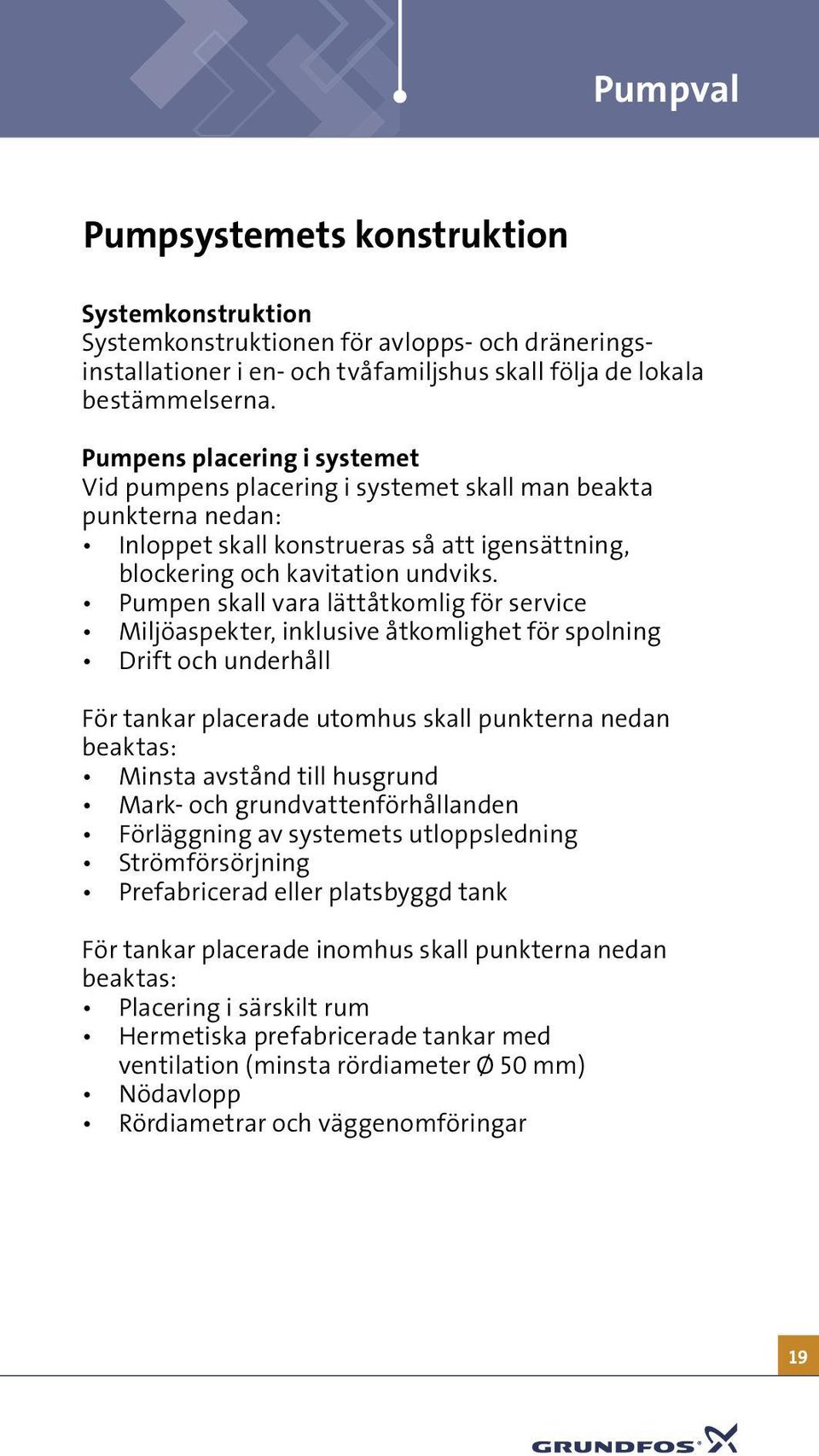 Pumpen skall vara lättåtkomlig för service Miljöaspekter, inklusive åtkomlighet för spolning Drift och underhåll För tankar placerade utomhus skall punkterna nedan beaktas: Minsta avstånd till