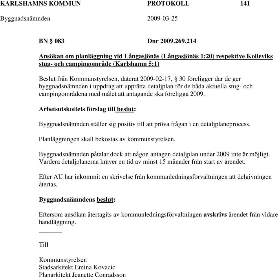 byggnadsnämnden i uppdrag att upprätta detaljplan för de båda aktuella stug- och campingområdena med målet att antagande ska föreligga 2009.