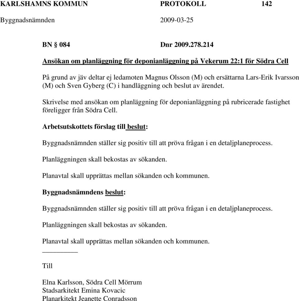 handläggning och beslut av ärendet. Skrivelse med ansökan om planläggning för deponianläggning på rubricerade fastighet föreligger från Södra Cell.