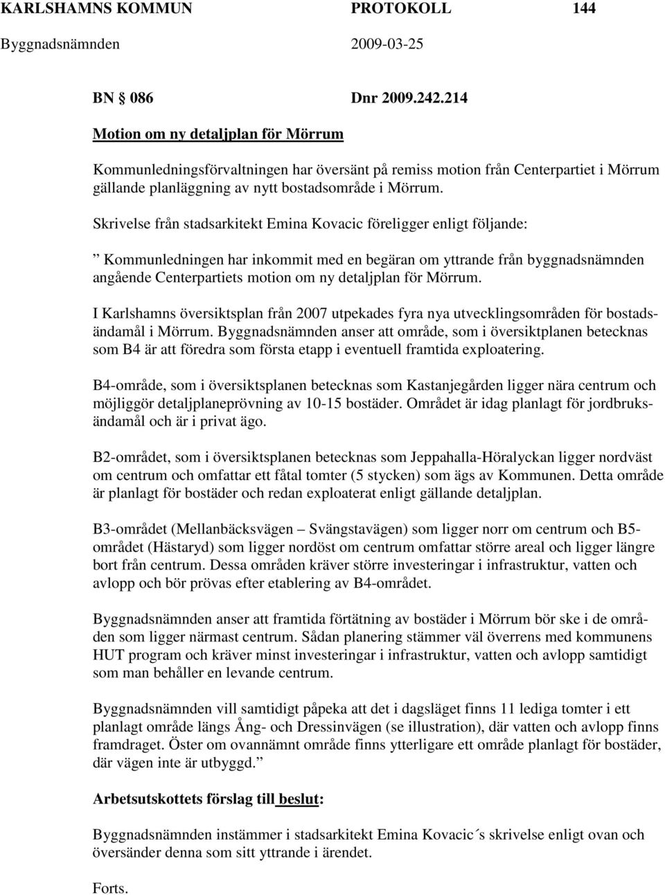 Skrivelse från stadsarkitekt Emina Kovacic föreligger enligt följande: Kommunledningen har inkommit med en begäran om yttrande från byggnadsnämnden angående Centerpartiets motion om ny detaljplan för