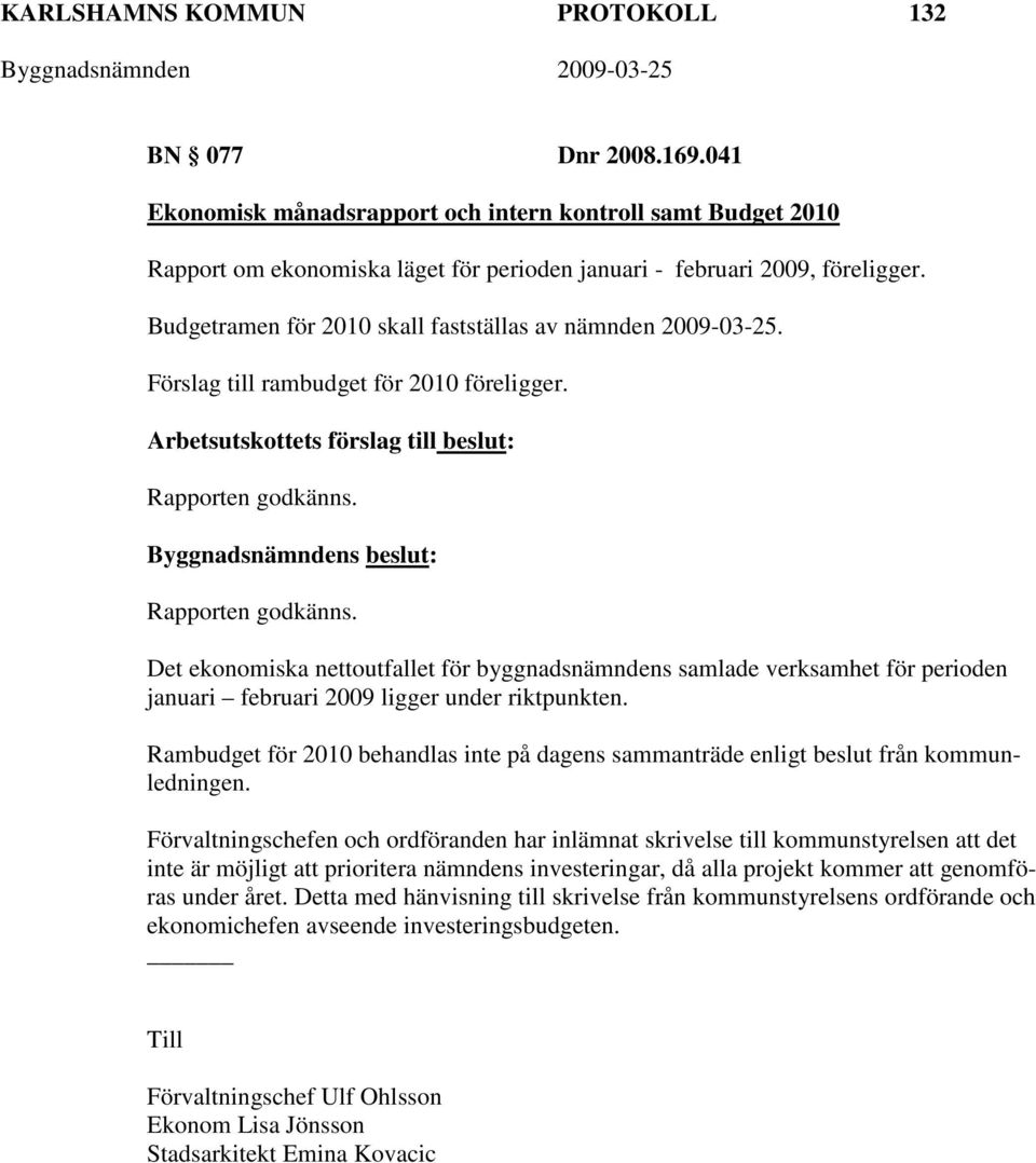 Rapporten godkänns. Det ekonomiska nettoutfallet för byggnadsnämndens samlade verksamhet för perioden januari februari 2009 ligger under riktpunkten.