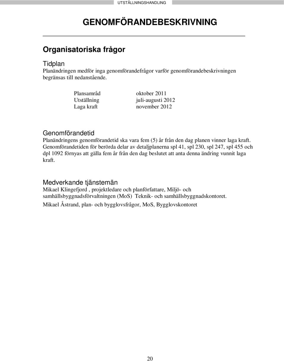 Genomförandetiden för berörda delar av detaljplanerna spl 41, spl 230, spl 247, spl 455 och dpl 1092 förnyas att gälla fem år från den dag beslutet att anta denna ändring vunnit laga kraft.