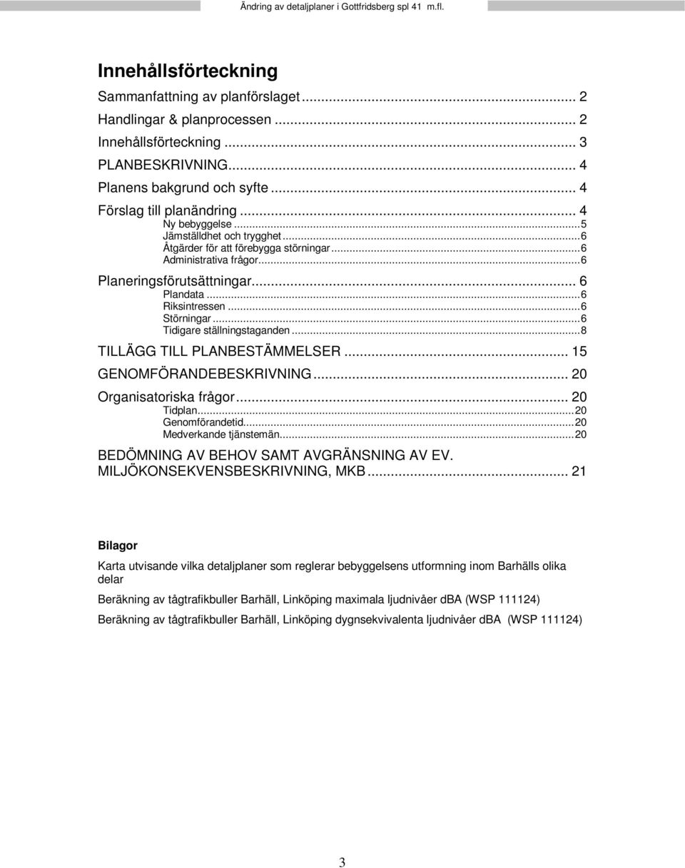 .. 6 Planeringsförutsättningar... 6 Plandata... 6 Riksintressen... 6 Störningar... 6 Tidigare ställningstaganden... 8 TILLÄGG TILL PLANBESTÄMMELSER... 15 GENOMFÖRANDEBESKRIVNING.