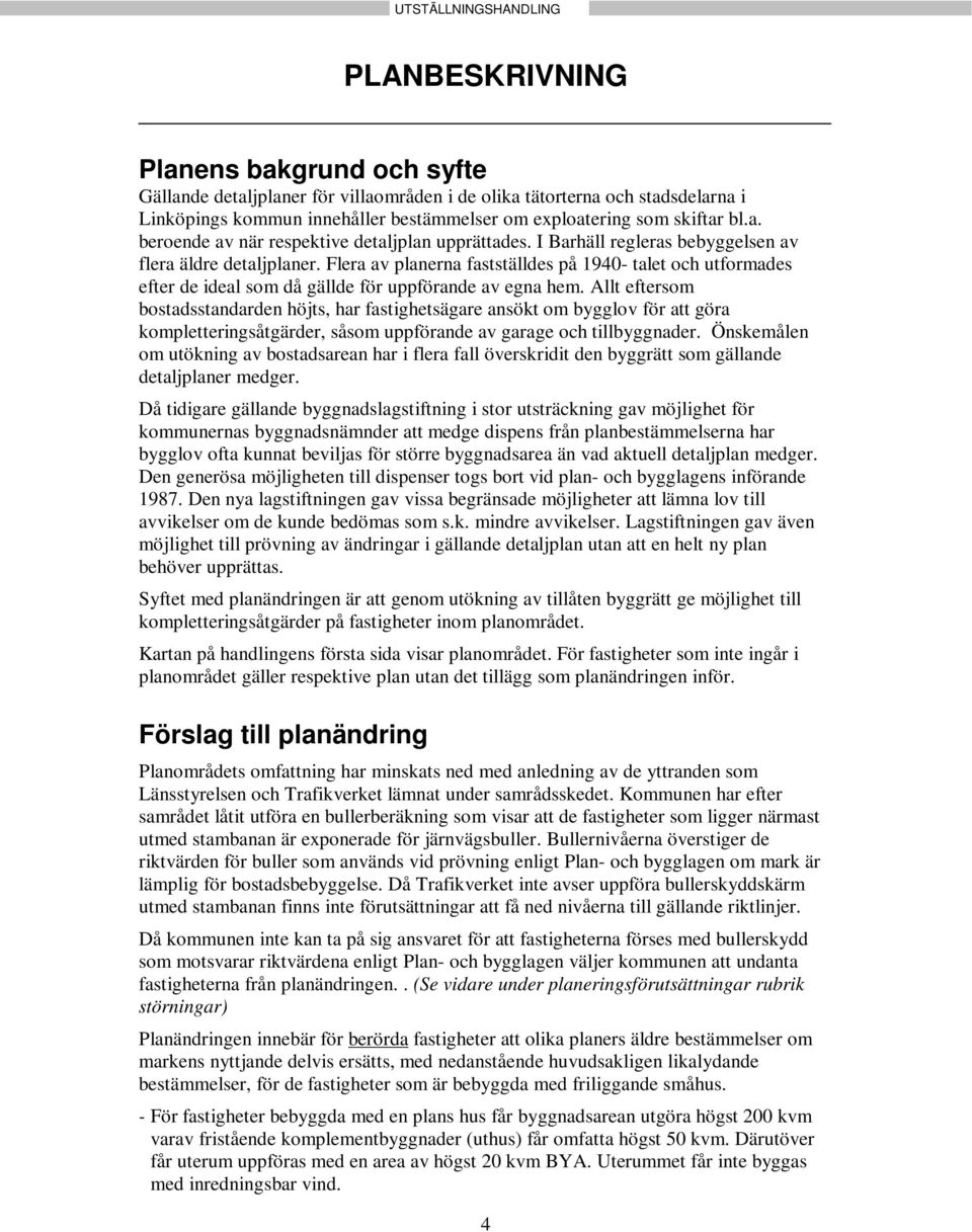 Flera av planerna fastställdes på 1940- talet och utformades efter de ideal som då gällde för uppförande av egna hem.