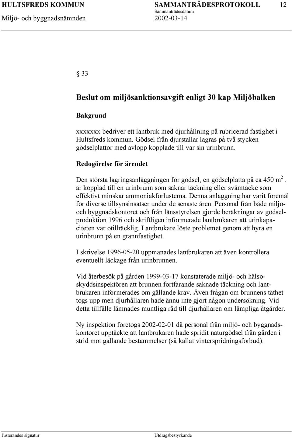 Redogörelse för ärendet Den största lagringsanläggningen för gödsel, en gödselplatta på ca 450 m 2, är kopplad till en urinbrunn som saknar täckning eller svämtäcke som effektivt minskar