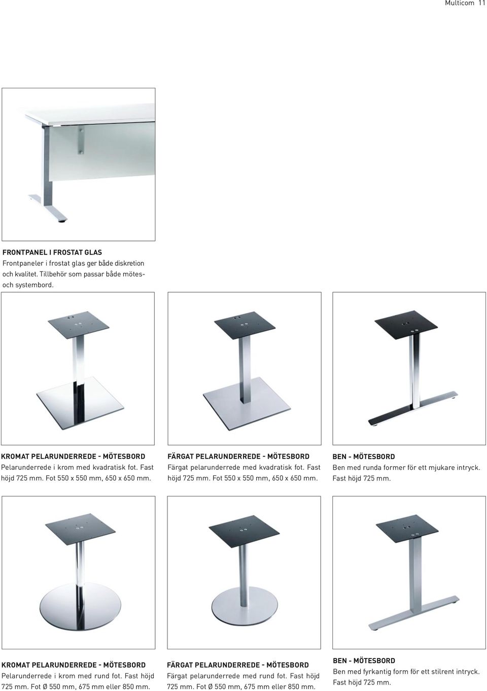 FÄRGAT PELARUNDERREDE - MÖTESBORD Färgat pelarunderrede med kvadratisk fot. Fast höjd 725 mm. Fot 550 x 550 mm, 650 x 650 mm. BEN - MÖTESBORD Ben med runda former för ett mjukare intryck.