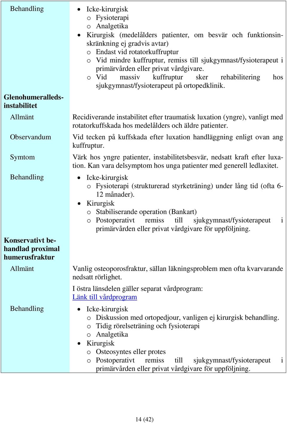 o Vid massiv kuffruptur sker rehabilitering hos sjukgymnast/fysioterapeut på ortopedklinik.