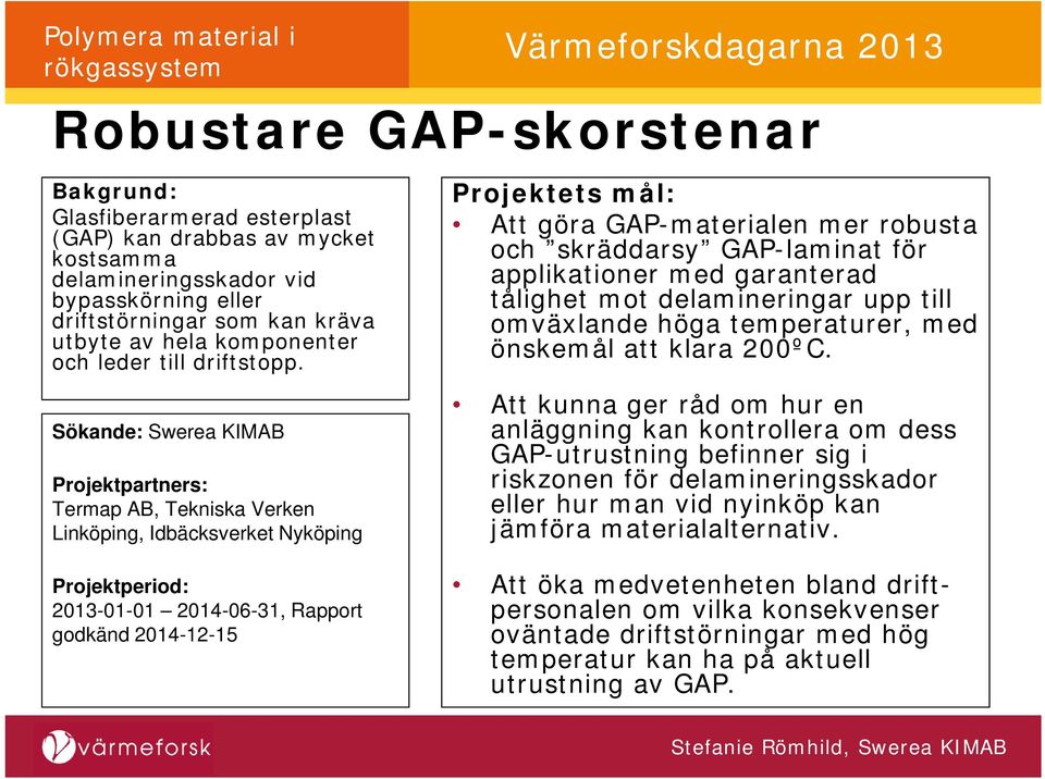 Sökande: Swerea KIMAB Projektpartners: Termap AB, Tekniska Verken Linköping, Idbäcksverket Nyköping Projektperiod: 2013-01-01 2014-06-31, Rapport godkänd 2014-12-15 Projektets mål: Att göra