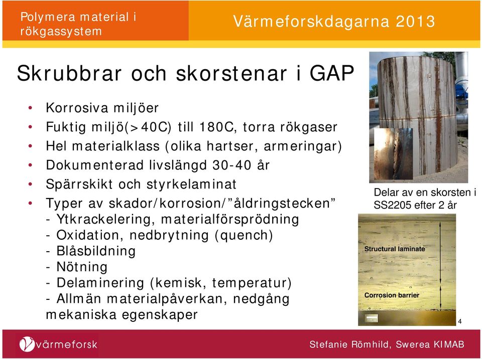 åldringstecken - Ytkrackelering, materialförsprödning - Oxidation, nedbrytning (quench) - Blåsbildning - Nötning -