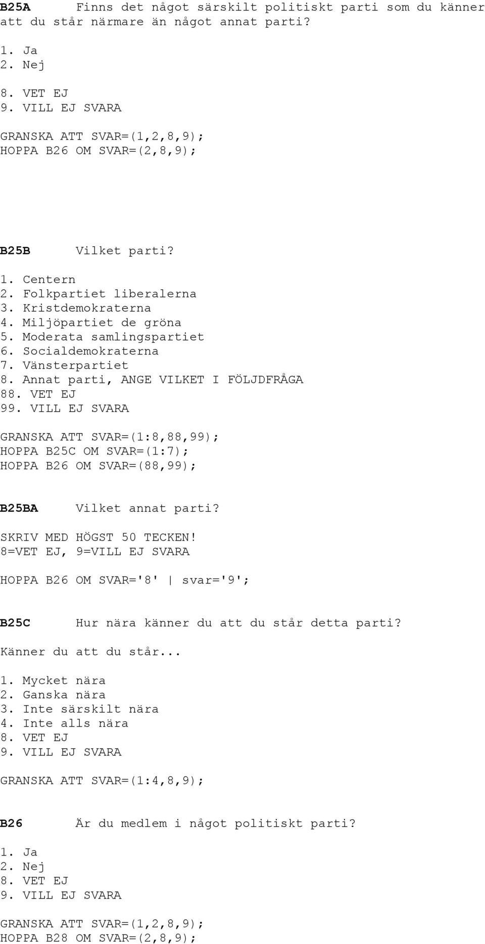 Annat parti, ANGE VILKET I FÖLJDFRÅGA 8 9 SVAR=(1:8,88,99); HOPPA B25C OM SVAR=(1:7); HOPPA B26 OM SVAR=(88,99); B25BA Vilket annat parti? SKRIV MED HÖGST 50 TECKEN!