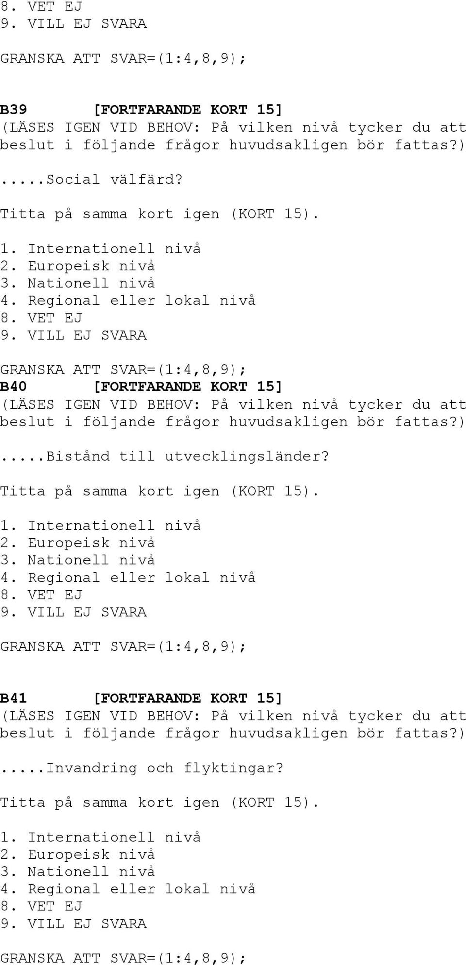 Regional eller lokal nivå SVAR=(1:4,8,9); B40 [FORTFARANDE KORT 15] (LÄSES IGEN VID BEHOV: På vilken nivå tycker du att beslut i följande frågor huvudsakligen bör fattas?)...bistånd till utvecklingsländer?