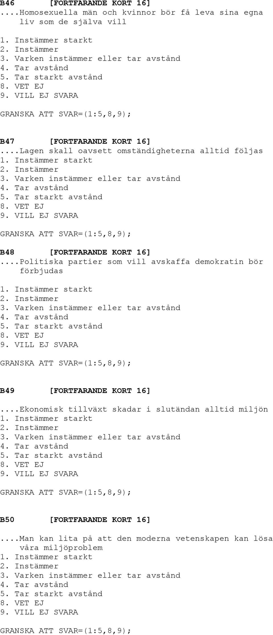 Tar avstånd 5. Tar starkt avstånd SVAR=(1:5,8,9); B48 [FORTFARANDE KORT 16]...Politiska partier som vill avskaffa demokratin bör förbjudas 1. Instämmer starkt 2. Instämmer 3.