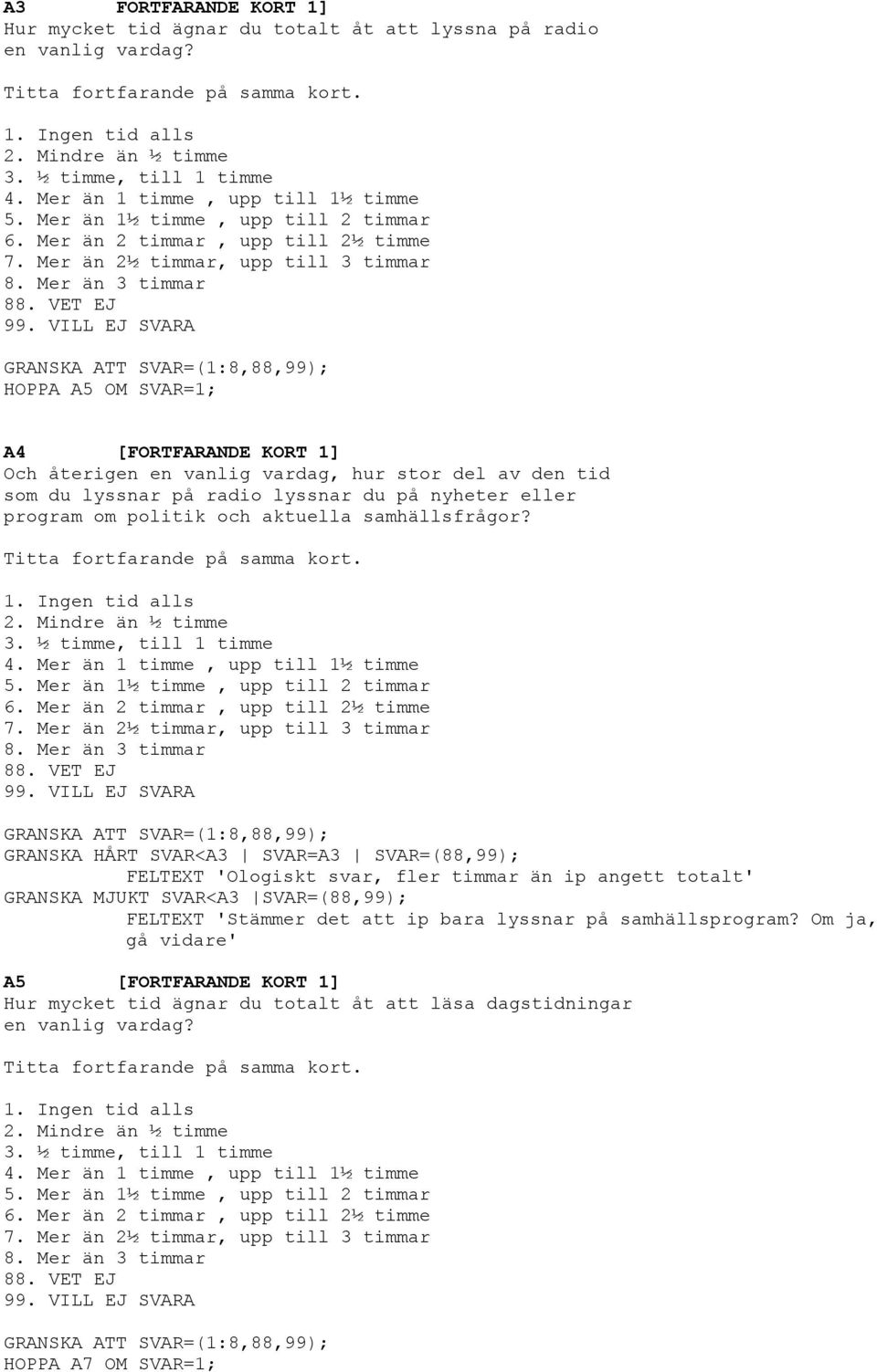 Mer än 3 timmar 8 9 SVAR=(1:8,88,99); HOPPA A5 OM SVAR=1; A4 [FORTFARANDE KORT 1] Och återigen en vanlig vardag, hur stor del av den tid som du lyssnar på radio lyssnar du på nyheter eller program om