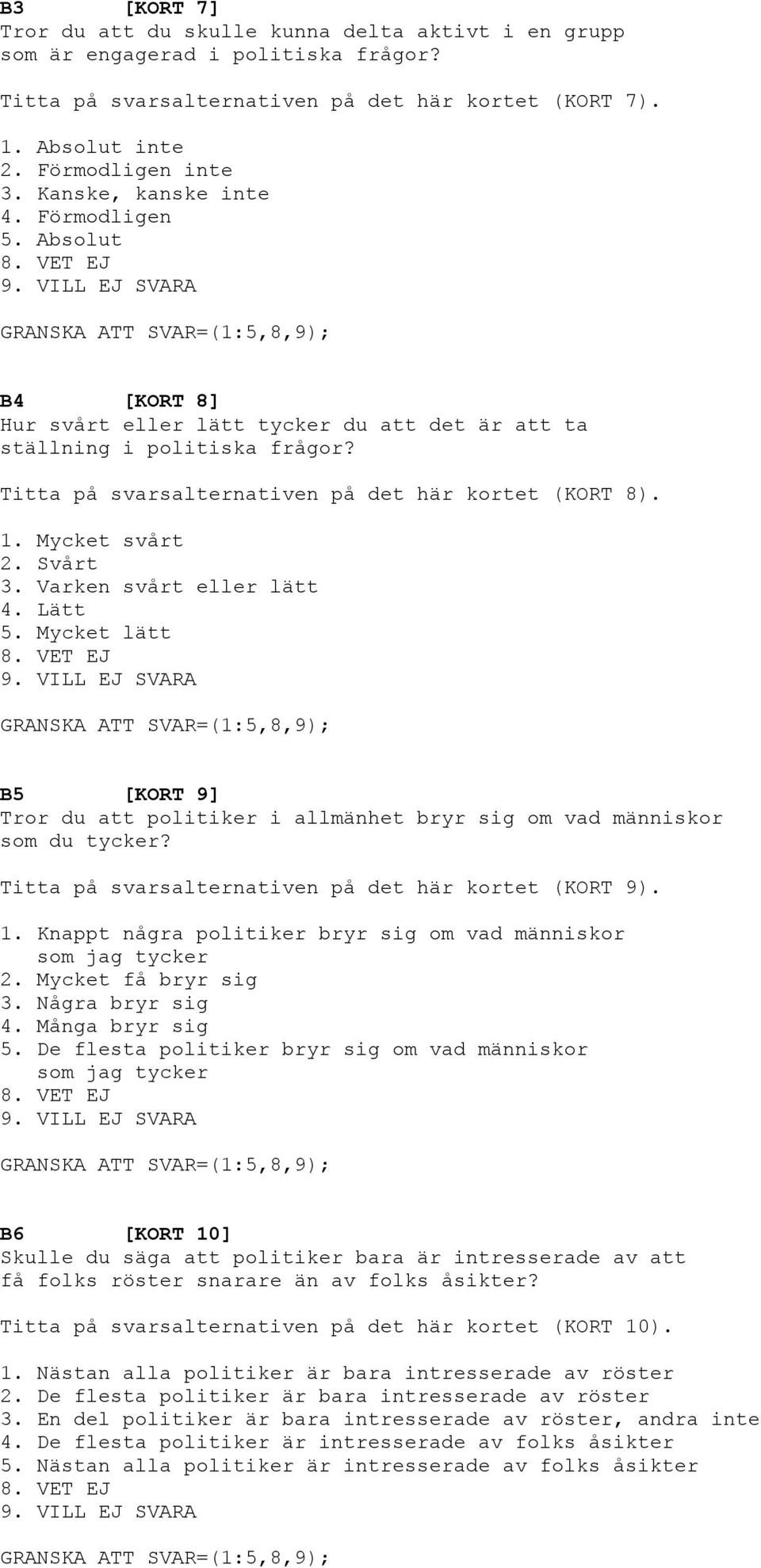 Titta på svarsalternativen på det här kortet (KORT 8). 1. Mycket svårt 2. Svårt 3. Varken svårt eller lätt 4. Lätt 5.