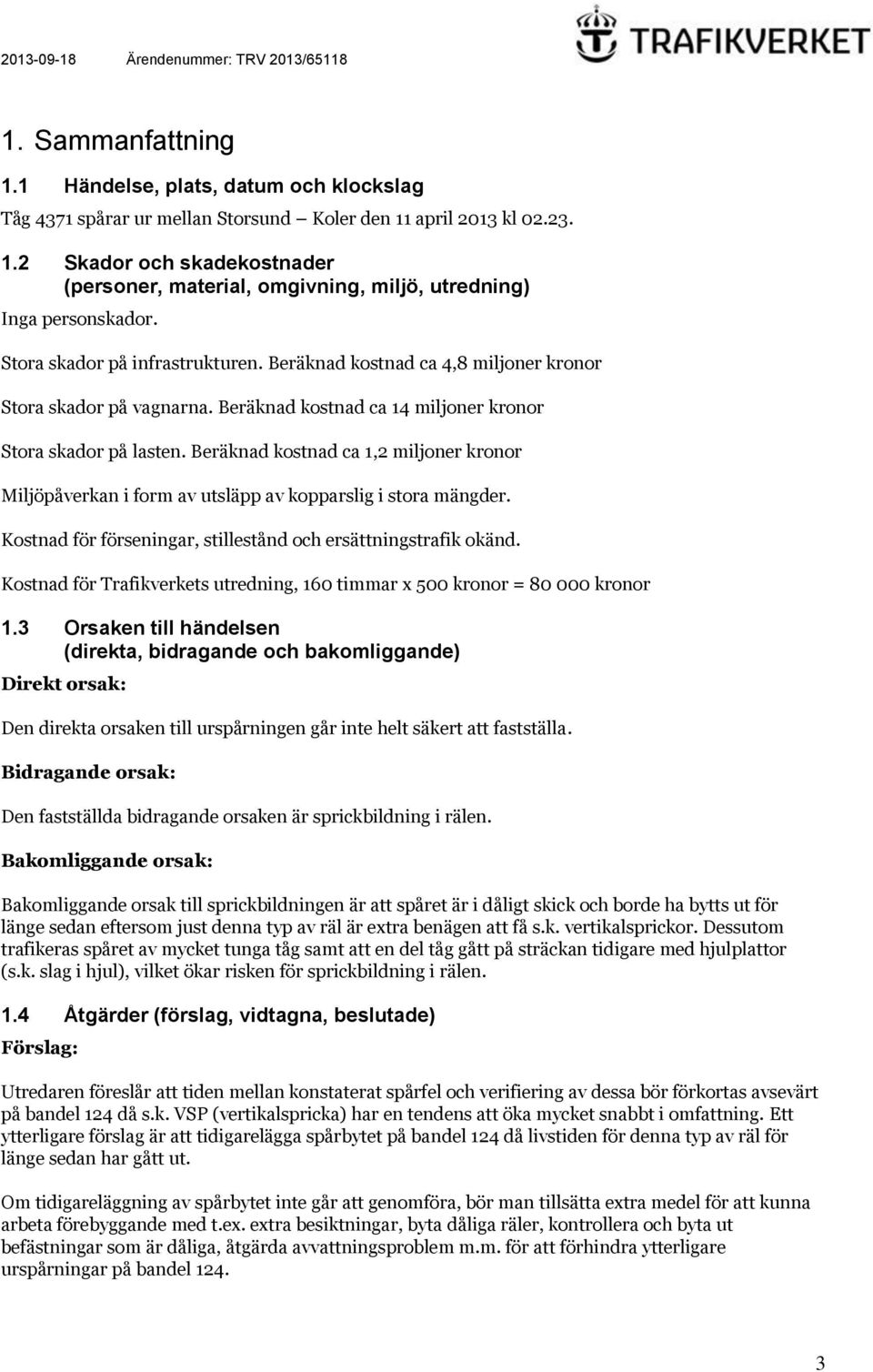 Beräknad kostnad ca 1,2 miljoner kronor Miljöpåverkan i form av utsläpp av kopparslig i stora mängder. Kostnad för förseningar, stillestånd och ersättningstrafik okänd.