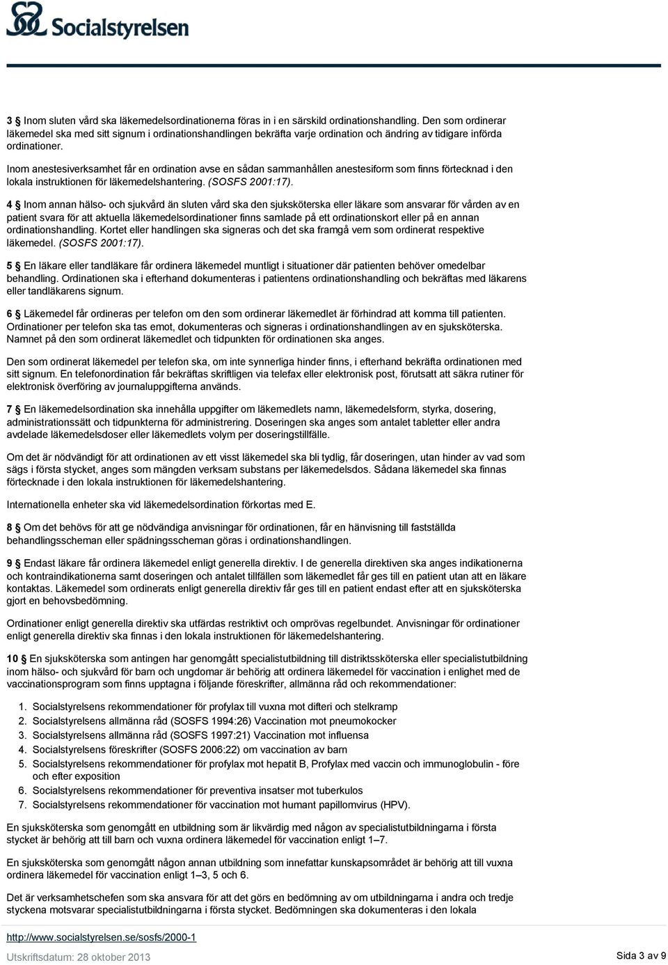 Inom anestesiverksamhet får en ordination avse en sådan sammanhållen anestesiform som finns förtecknad i den lokala instruktionen för läkemedelshantering. (SOSFS 2001:17).