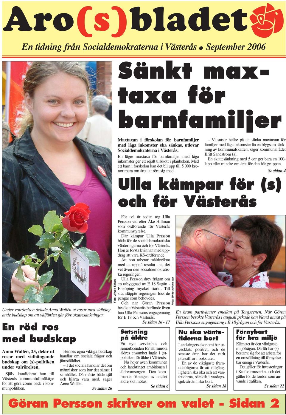 Själv kandiderar hon till Västerås kommunfullmäktige för att göra come back i kommunpolitiken. Hennes egna viktiga budskap handlar om sociala frågor och jämställdhet.