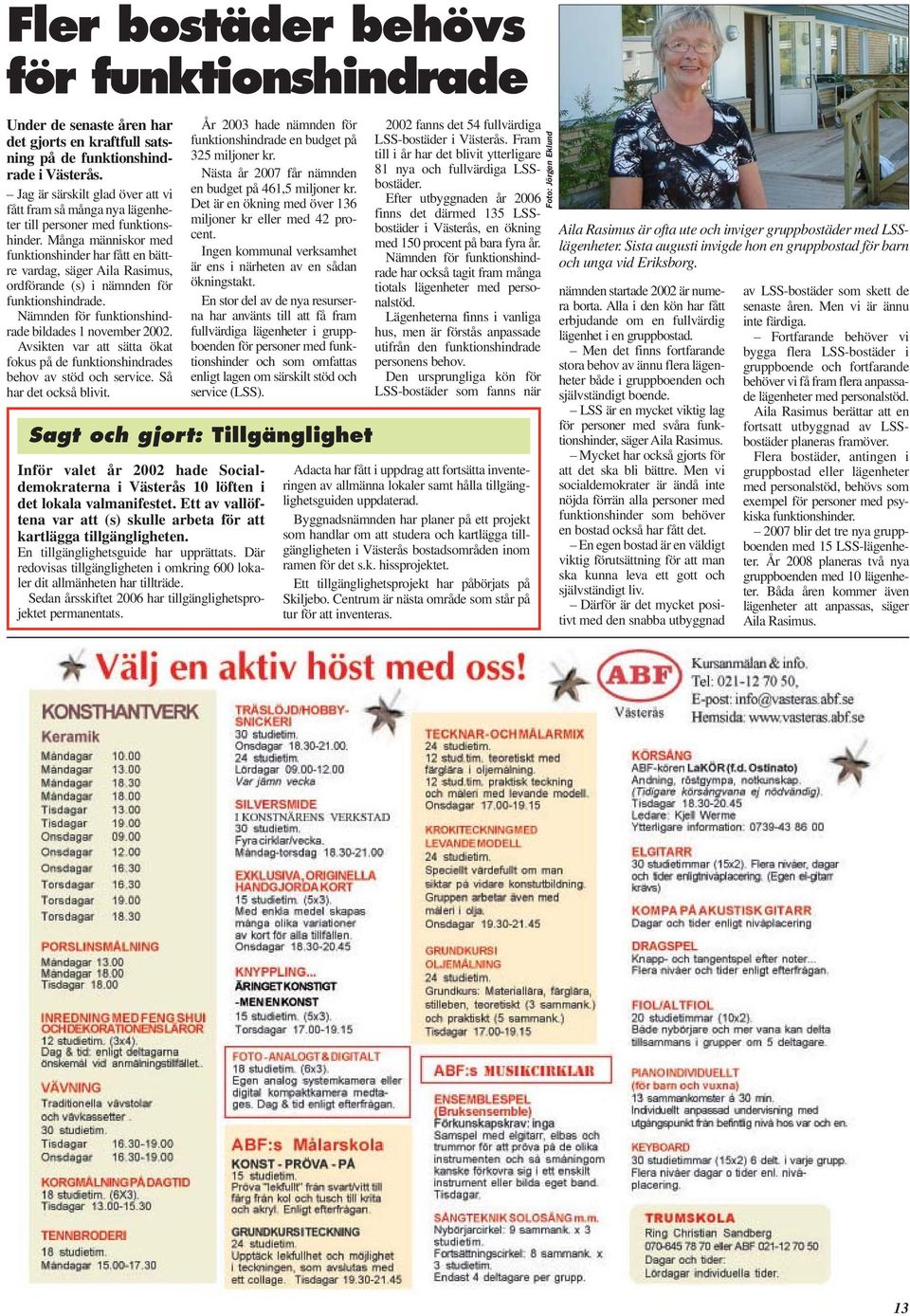 Många människor med funktionshinder har fått en bättre vardag, säger Aila Rasimus, ordförande (s) i nämnden för funktionshindrade. Nämnden för funktionshindrade bildades 1 november 2002.