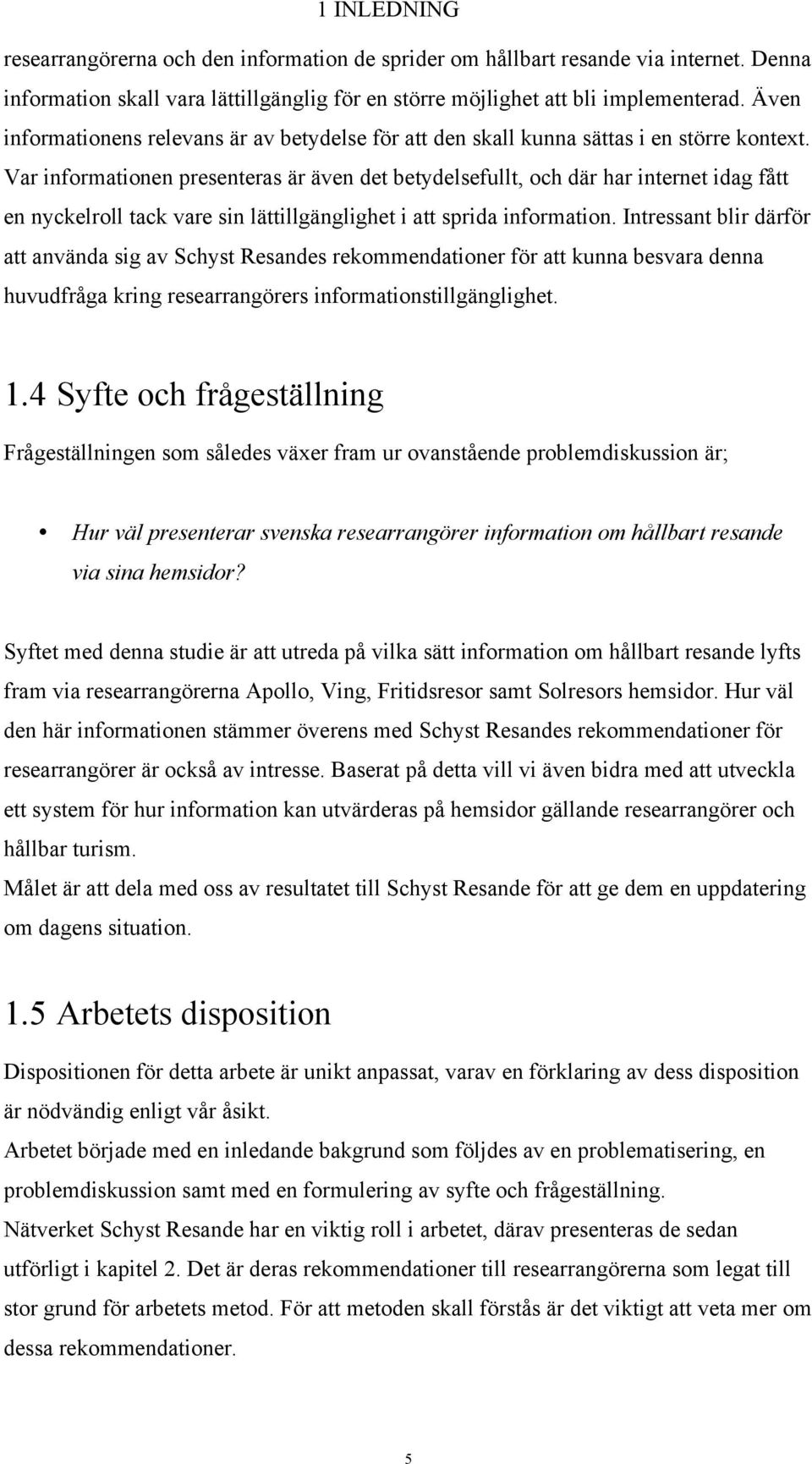 Var informationen presenteras är även det betydelsefullt, och där har internet idag fått en nyckelroll tack vare sin lättillgänglighet i att sprida information.