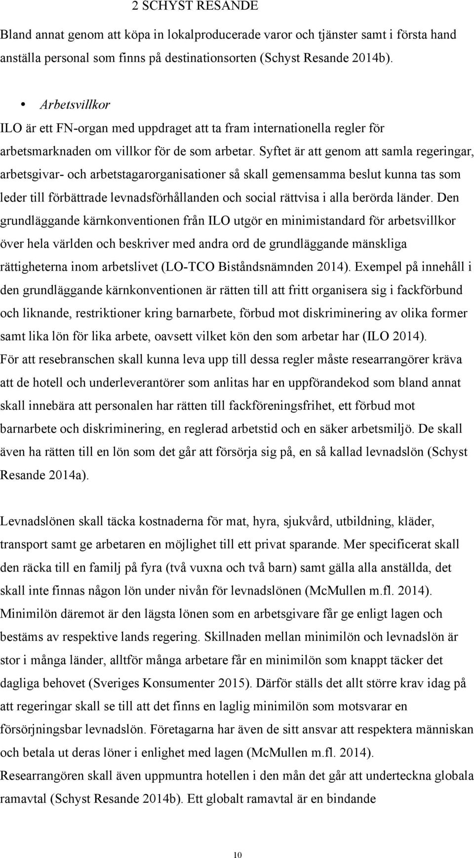 Syftet är att genom att samla regeringar, arbetsgivar- och arbetstagarorganisationer så skall gemensamma beslut kunna tas som leder till förbättrade levnadsförhållanden och social rättvisa i alla