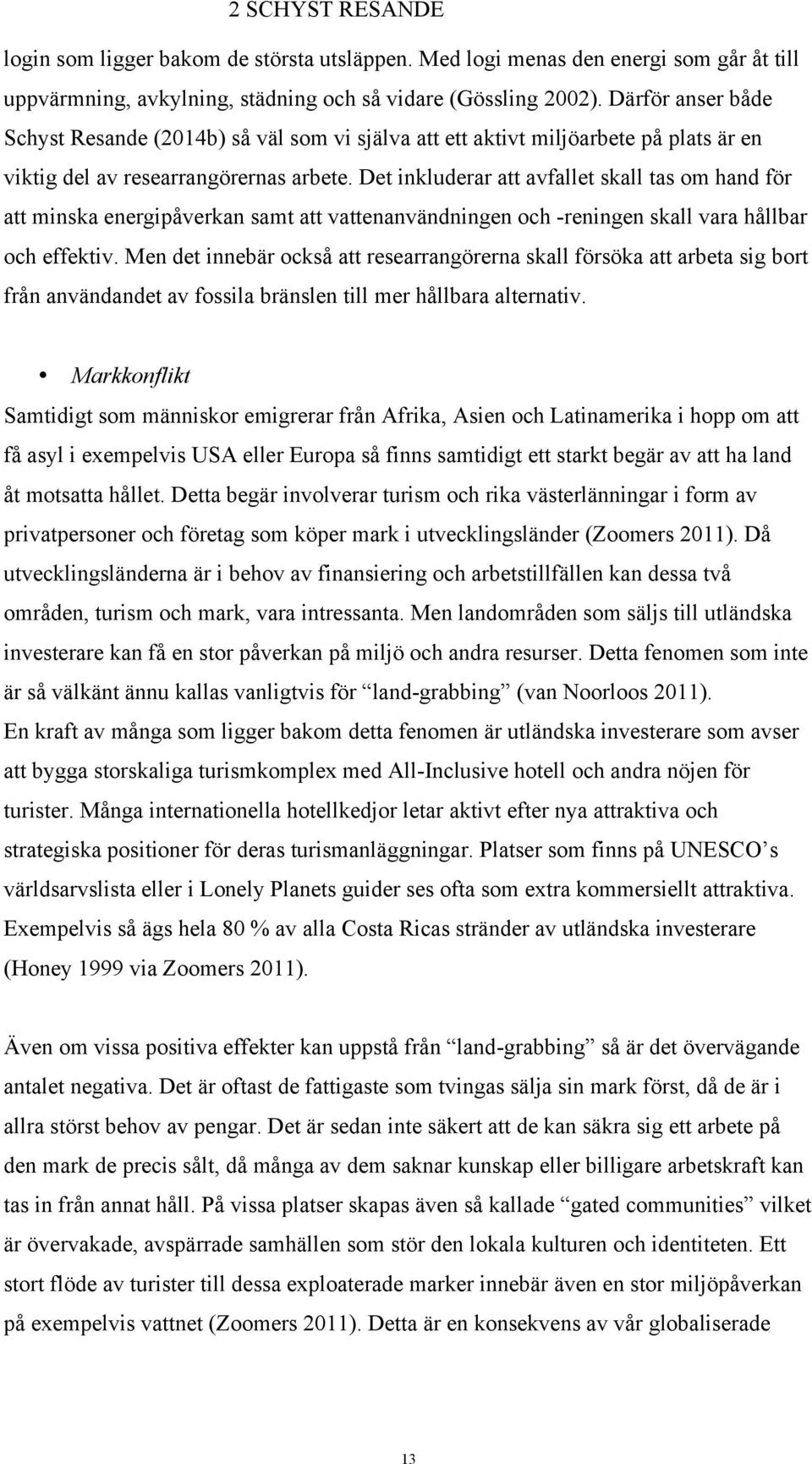 Det inkluderar att avfallet skall tas om hand för att minska energipåverkan samt att vattenanvändningen och -reningen skall vara hållbar och effektiv.