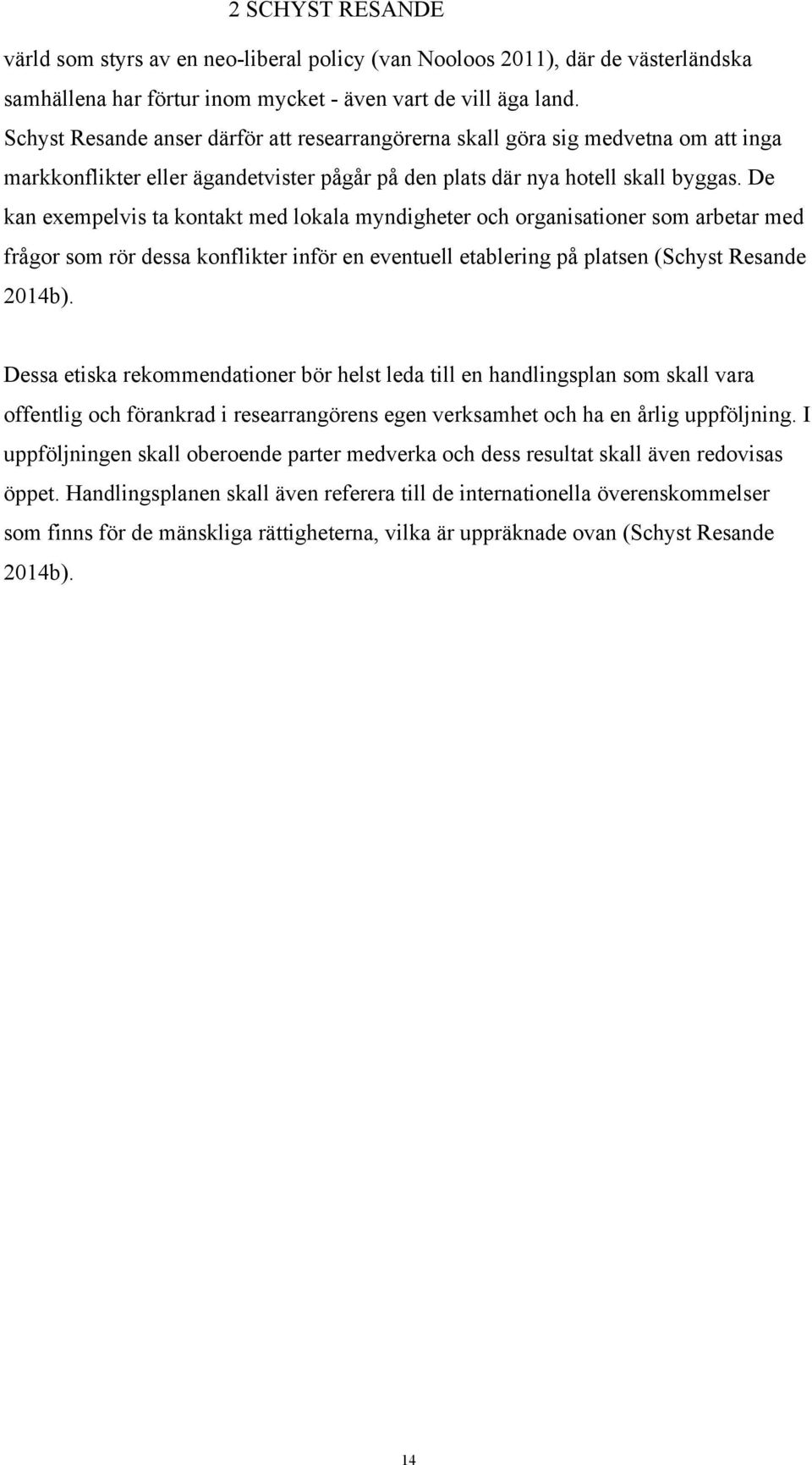 De kan exempelvis ta kontakt med lokala myndigheter och organisationer som arbetar med frågor som rör dessa konflikter inför en eventuell etablering på platsen (Schyst Resande 2014b).