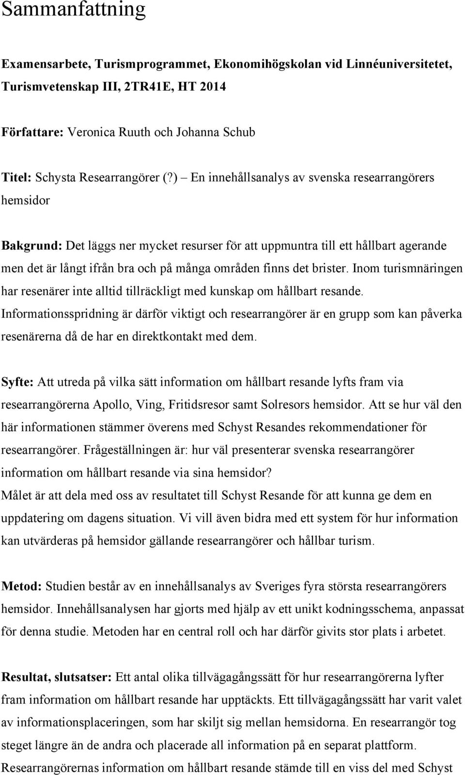 ) En innehållsanalys av svenska researrangörers hemsidor Bakgrund: Det läggs ner mycket resurser för att uppmuntra till ett hållbart agerande men det är långt ifrån bra och på många områden finns det