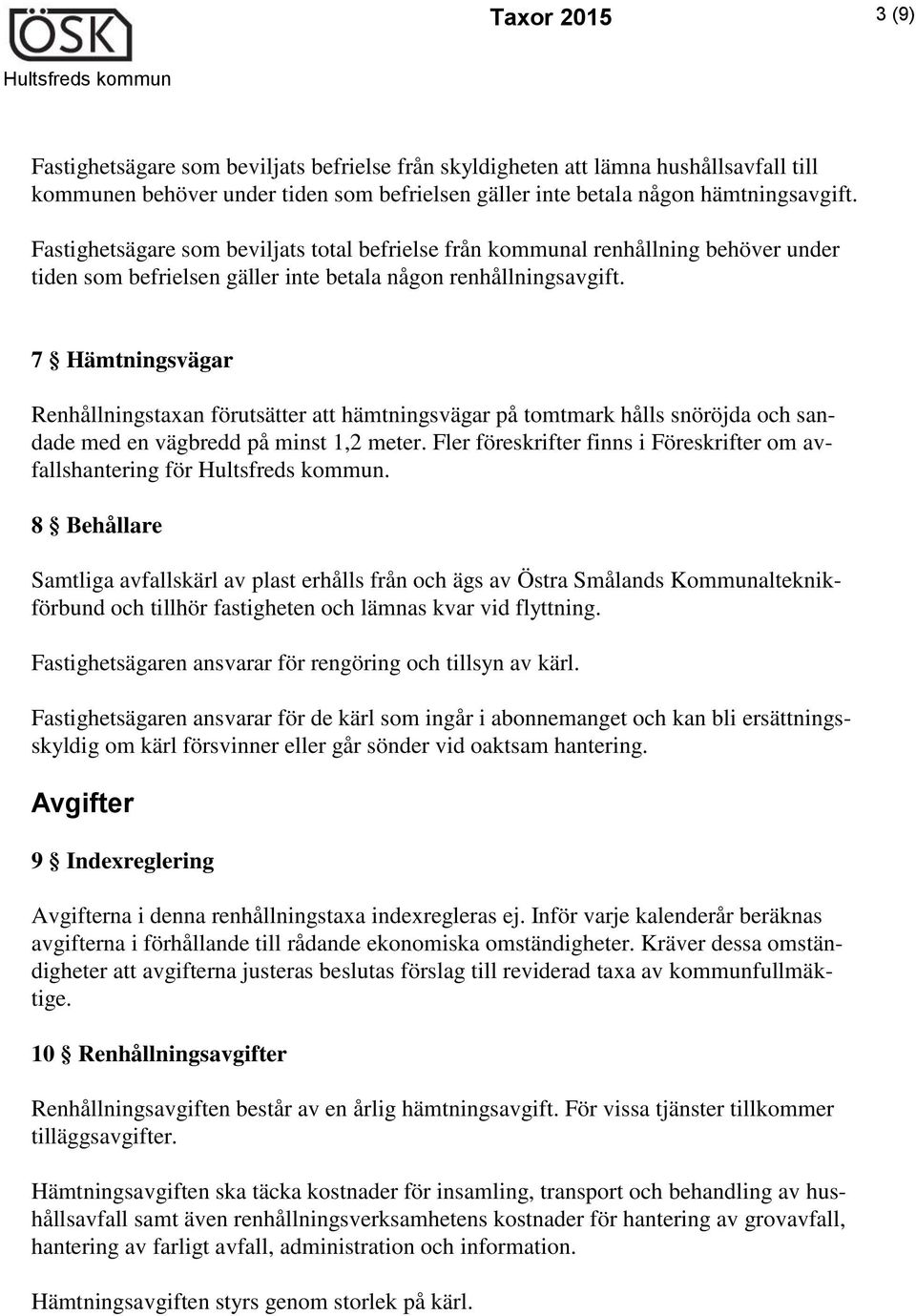 7 Hämtningsvägar Renhållningstaxan förutsätter att hämtningsvägar på tomtmark hålls snöröjda och sandade med en vägbredd på minst 1,2 meter.