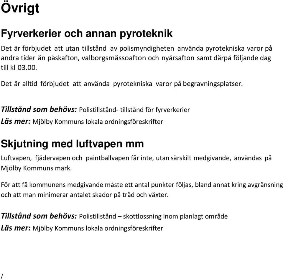 Tillstånd som behövs: Polistillstånd- tillstånd för fyrverkerier Skjutning med luftvapen mm Luftvapen, fjädervapen och paintballvapen får inte, utan särskilt medgivande, användas på