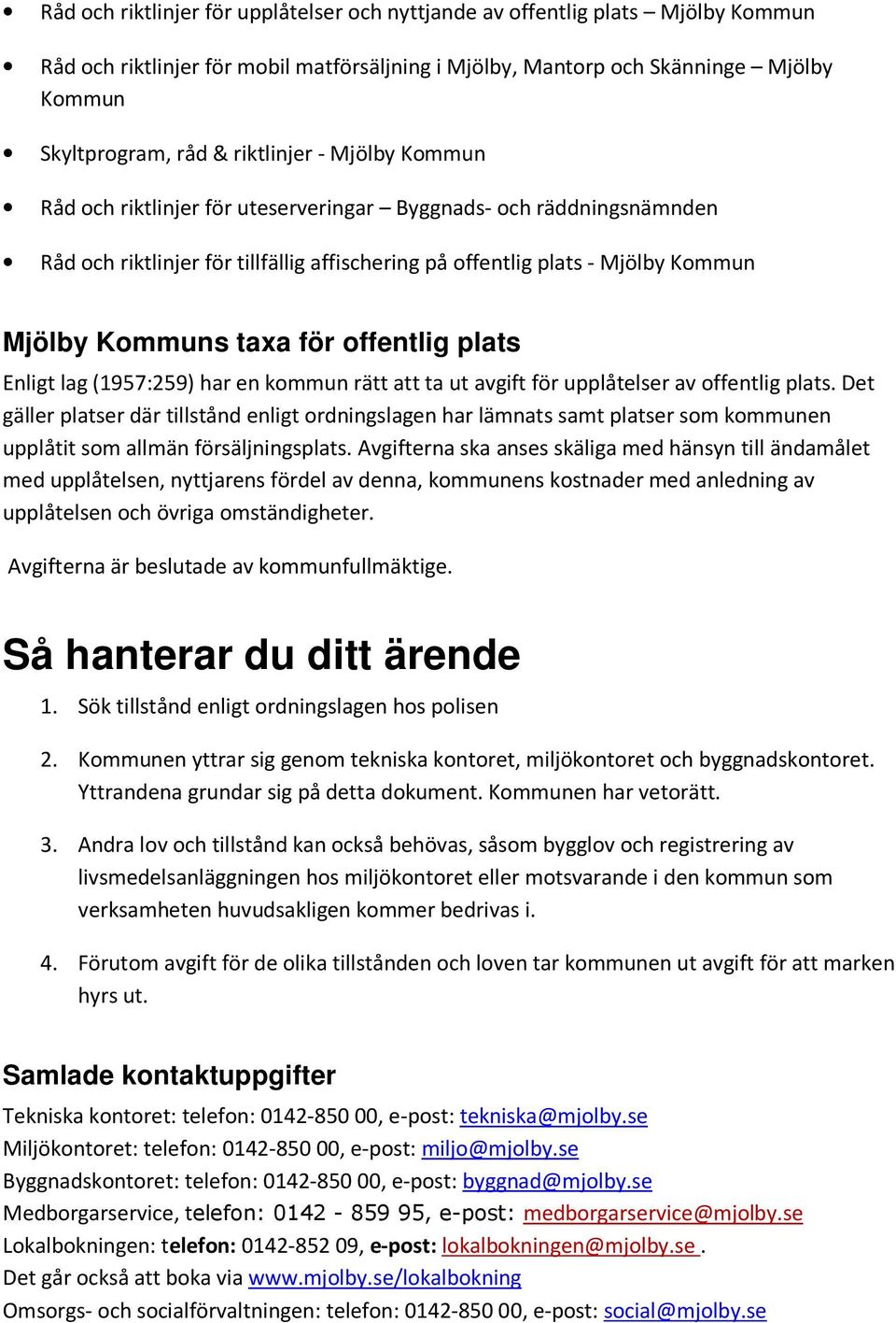 för offentlig plats Enligt lag (1957:259) har en kommun rätt att ta ut avgift för upplåtelser av offentlig plats.