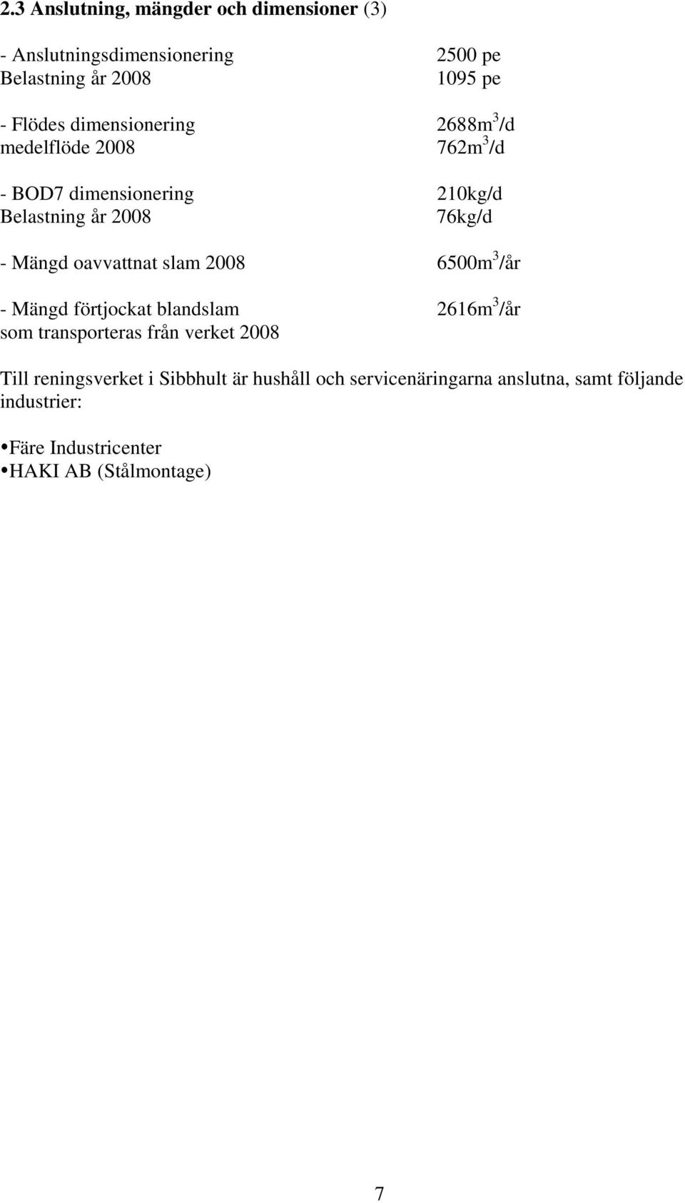 oavvattnat slam 2008 6500m 3 /år - Mängd förtjockat blandslam 2616m 3 /år som transporteras från verket 2008 Till