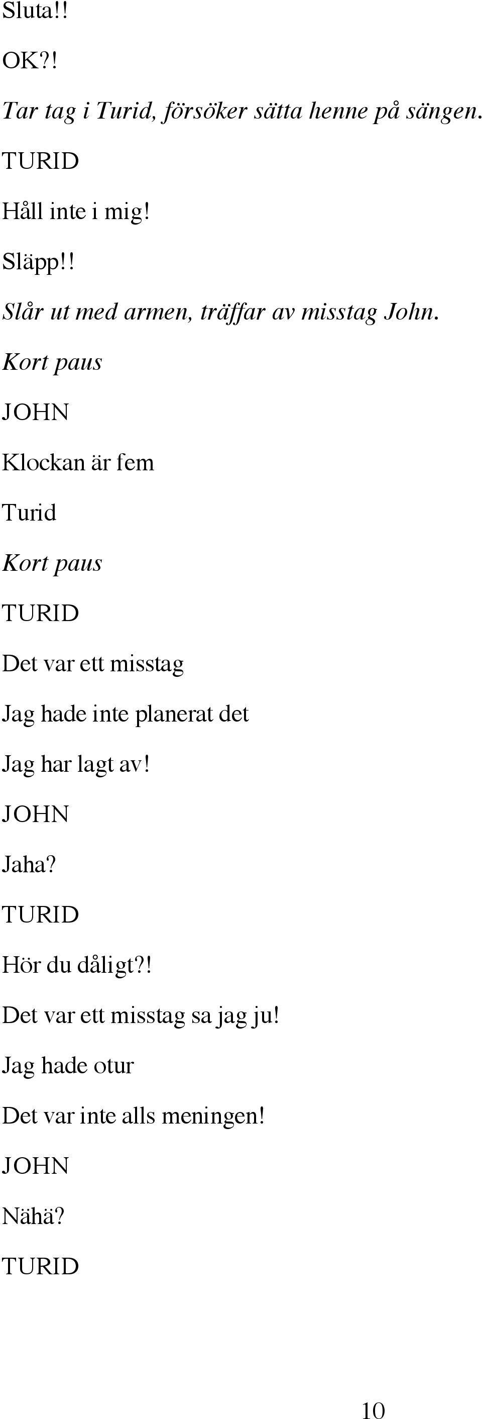 Klockan är fem Turid Det var ett misstag Jag hade inte planerat det Jag har