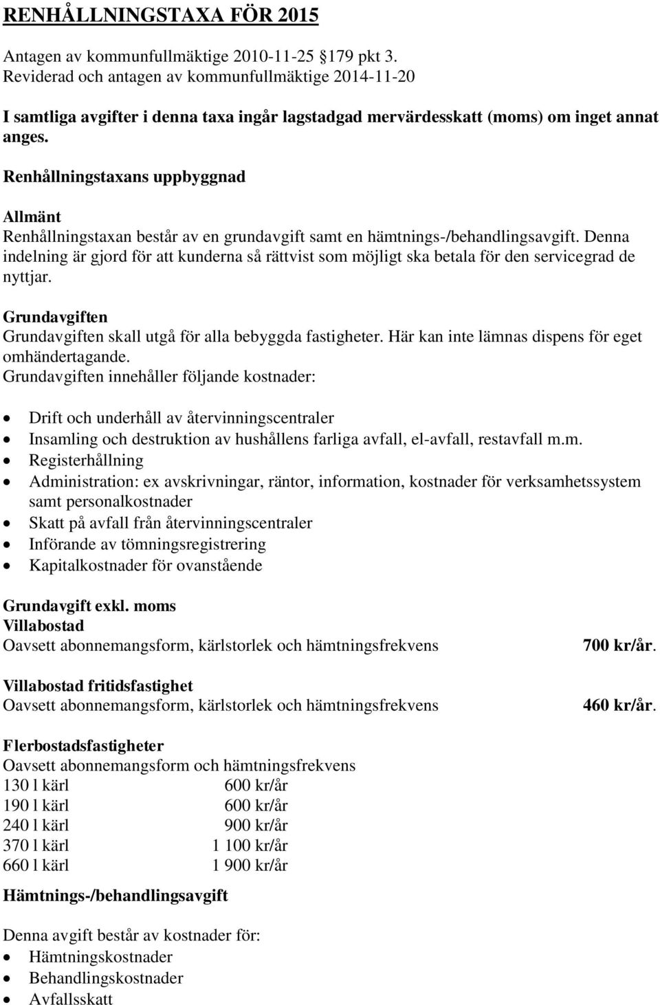 Renhållningstaxans uppbyggnad Allmänt Renhållningstaxan består av en grundavgift samt en hämtnings-/behandlingsavgift.