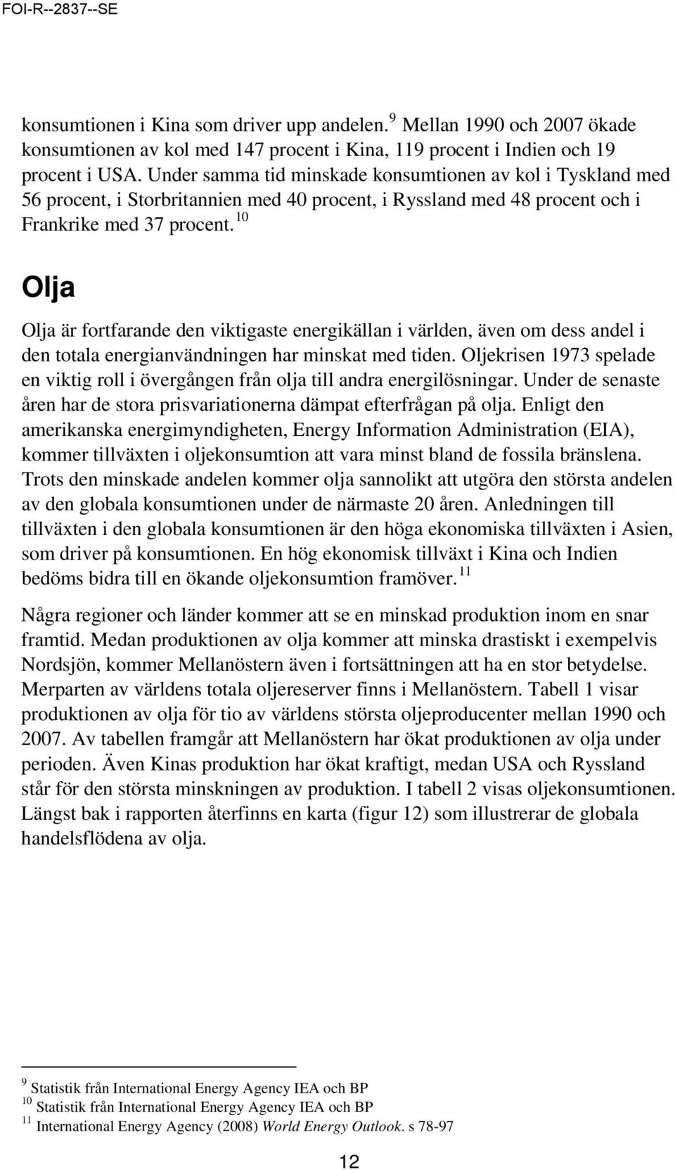 10 Olja Olja är fortfarande den viktigaste energikällan i världen, även om dess andel i den totala energianvändningen har minskat med tiden.