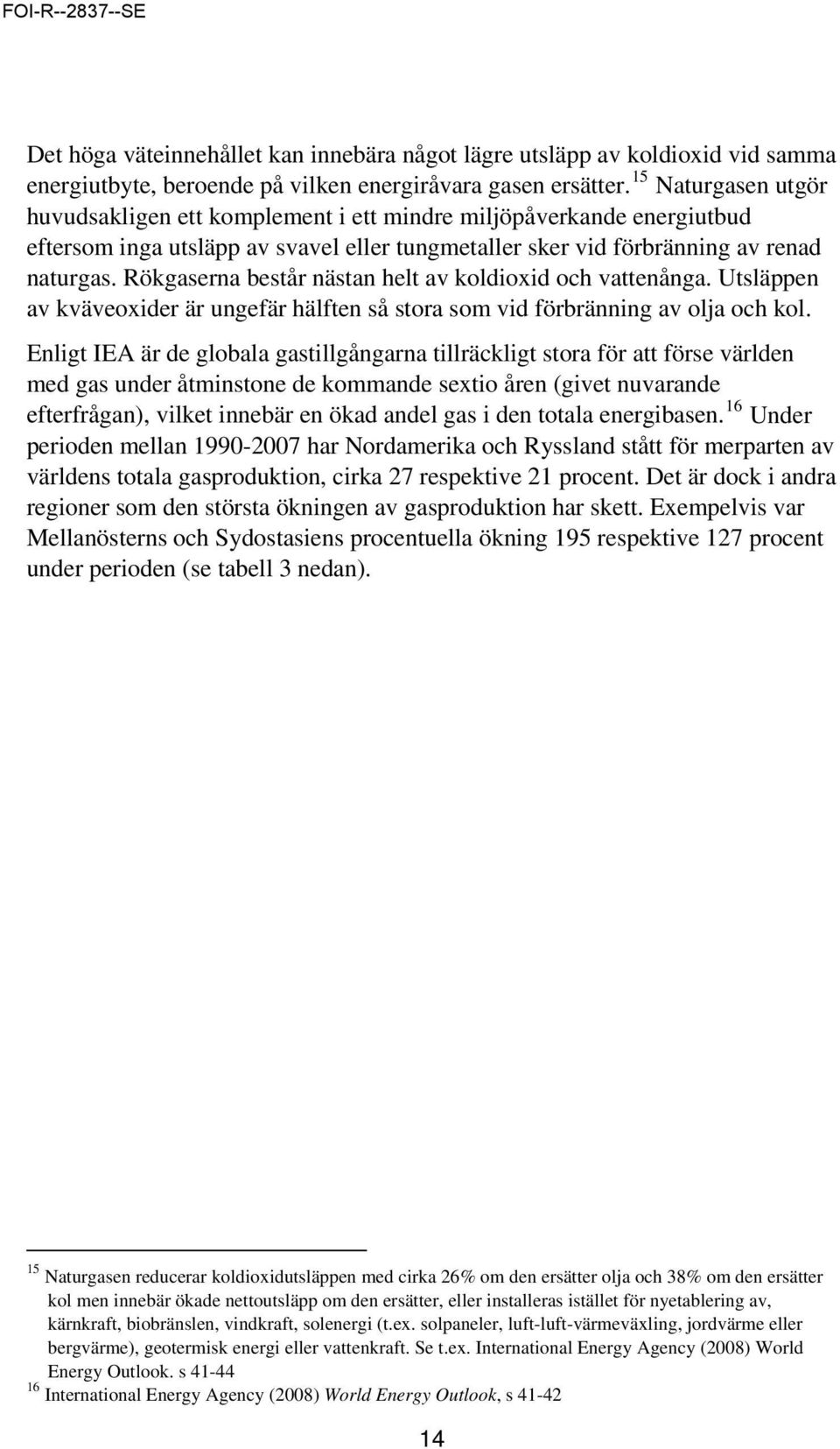 Rökgaserna består nästan helt av koldioxid och vattenånga. Utsläppen av kväveoxider är ungefär hälften så stora som vid förbränning av olja och kol.