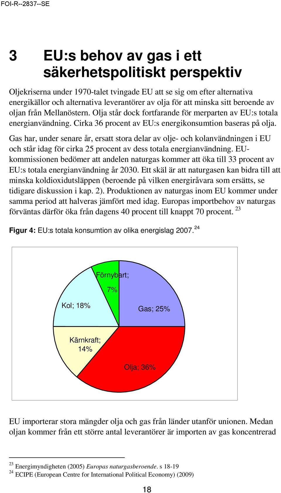 Gas har, under senare år, ersatt stora delar av olje- och kolanvändningen i EU och står idag för cirka 25 procent av dess totala energianvändning.