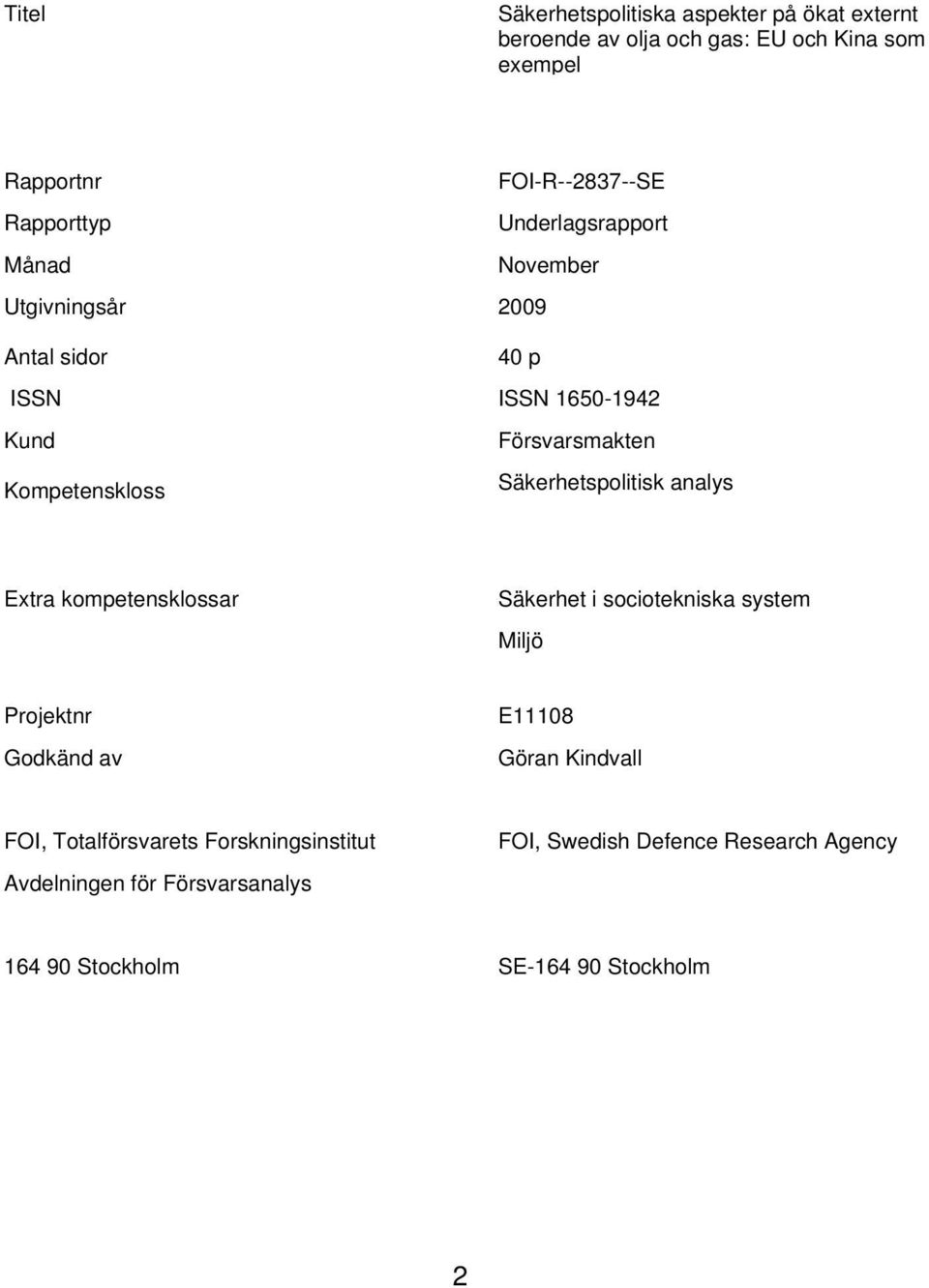 Säkerhetspolitisk analys Extra kompetensklossar Säkerhet i sociotekniska system Miljö Projektnr Godkänd av E11108 Göran Kindvall FOI,