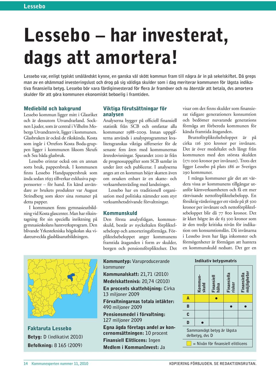 Lessebo bör vara färdiginvesterad för flera år framöver och nu återstår att betala, dvs amortera skulder för att göra kommunen ekonomiskt beboelig i framtiden.