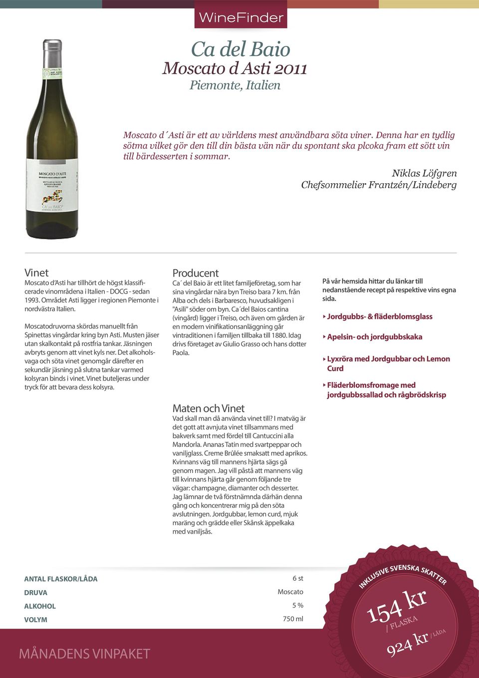 Niklas Löfgren Chefsommelier Frantzén/Lindeberg Moscato d Asti har tillhört de högst klassificerade vinområdena i Italien - DOCG - sedan 1993.