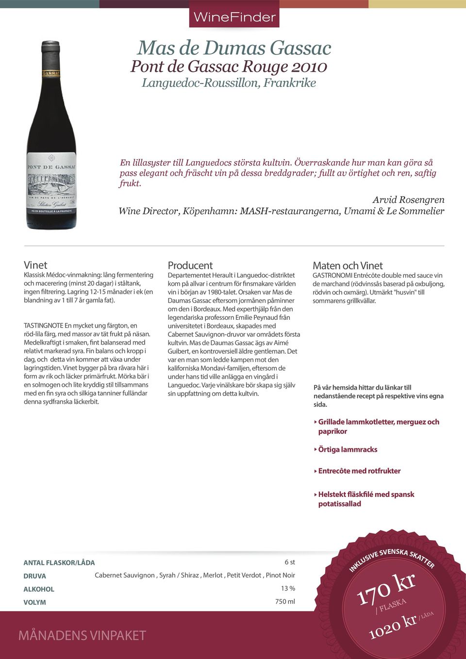 Arvid Rosengren Wine Director, Köpenhamn: MASH-restaurangerna, Umami & Le Sommelier Klassisk Médoc-vinmakning: lång fermentering och macerering (minst 20 dagar) i ståltank, ingen filtrering.
