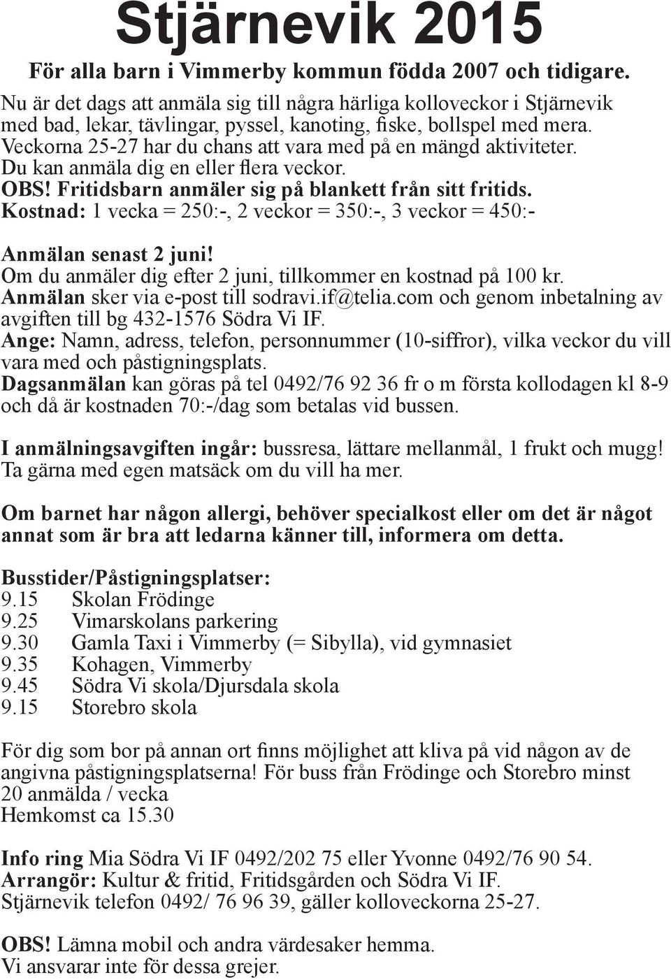 Veckorna 25-27 har du chans att vara med på en mängd aktiviteter. Du kan anmäla dig en eller flera veckor. OBS! Fritidsbarn anmäler sig på blankett från sitt fritids.