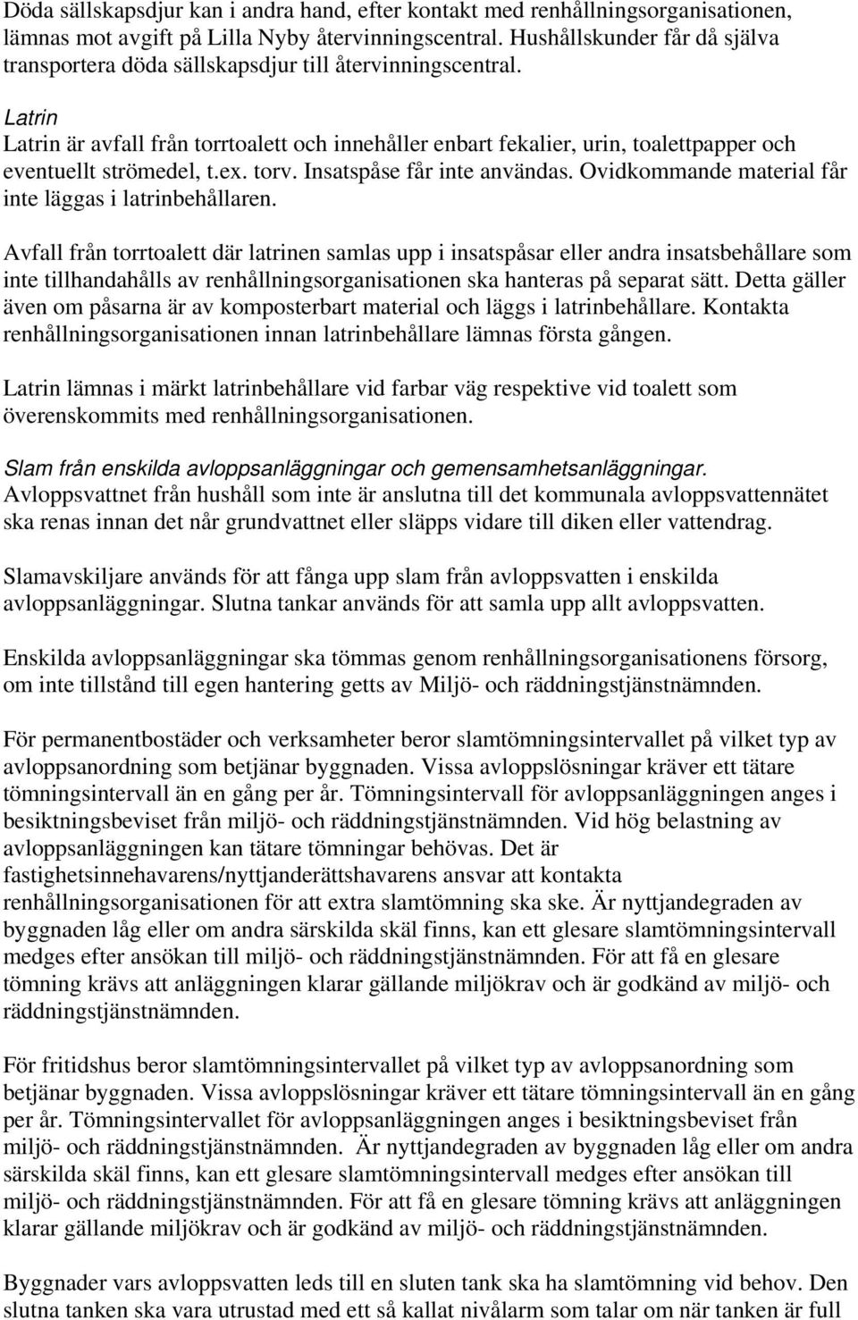 Latrin Latrin är avfall från torrtoalett och innehåller enbart fekalier, urin, toalettpapper och eventuellt strömedel, t.ex. torv. Insatspåse får inte användas.