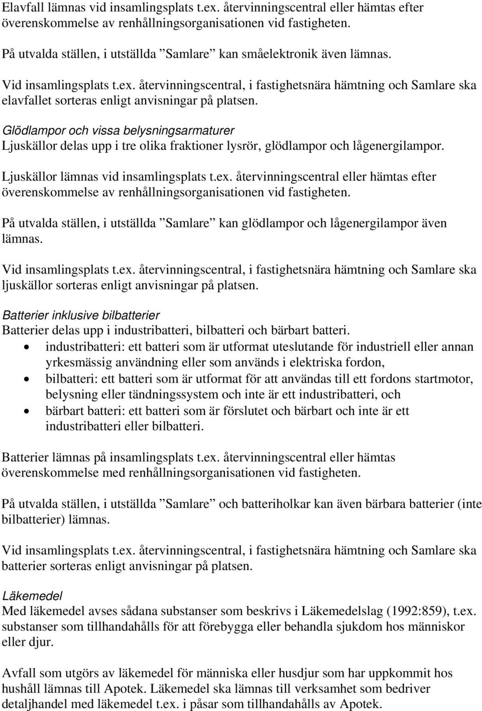 återvinningscentral, i fastighetsnära hämtning och Samlare ska elavfallet sorteras enligt anvisningar på platsen.