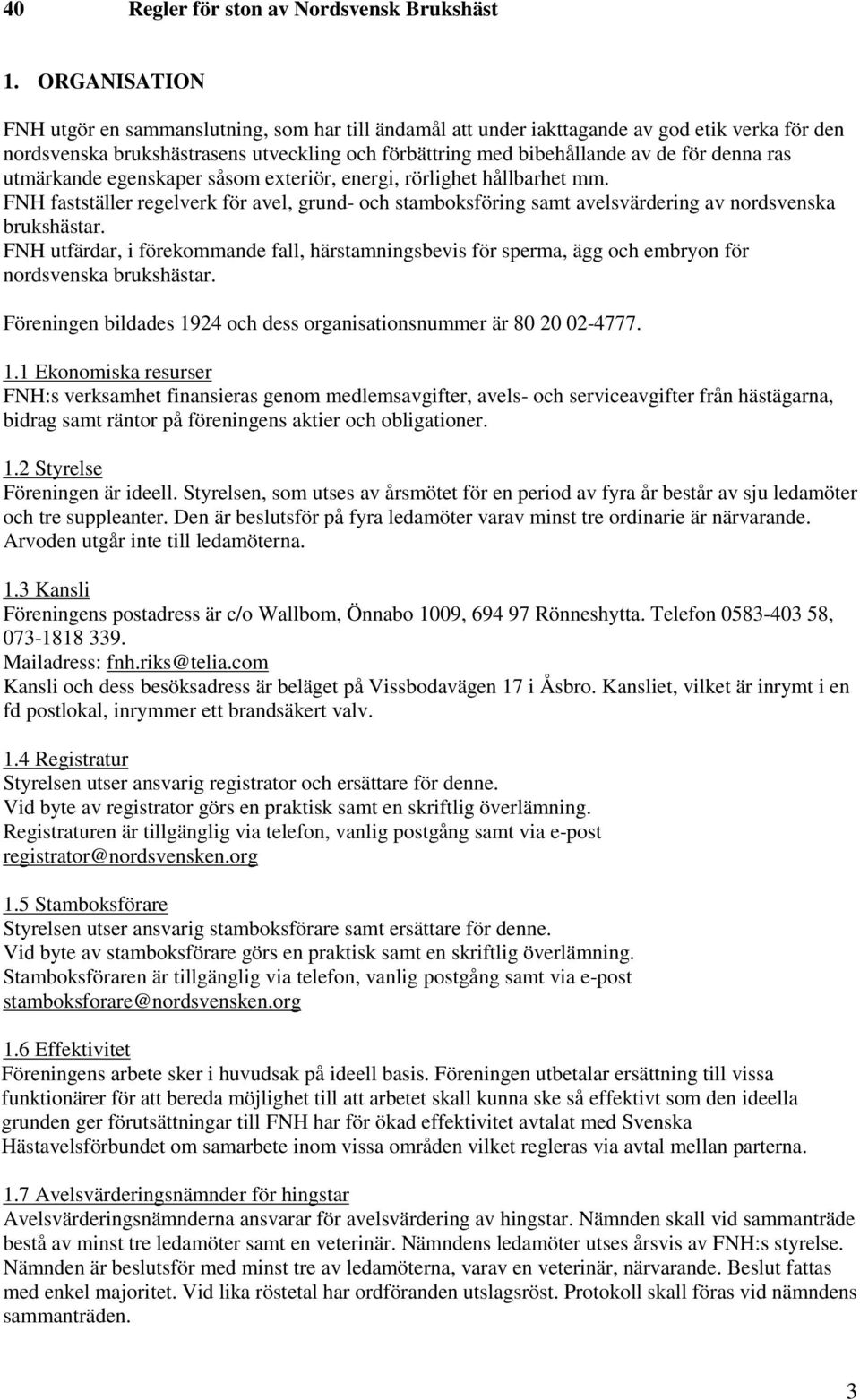 ras utmärkande egenskaper såsom exteriör, energi, rörlighet hållbarhet mm. FNH fastställer regelverk för avel, grund- och stamboksföring samt avelsvärdering av nordsvenska brukshästar.